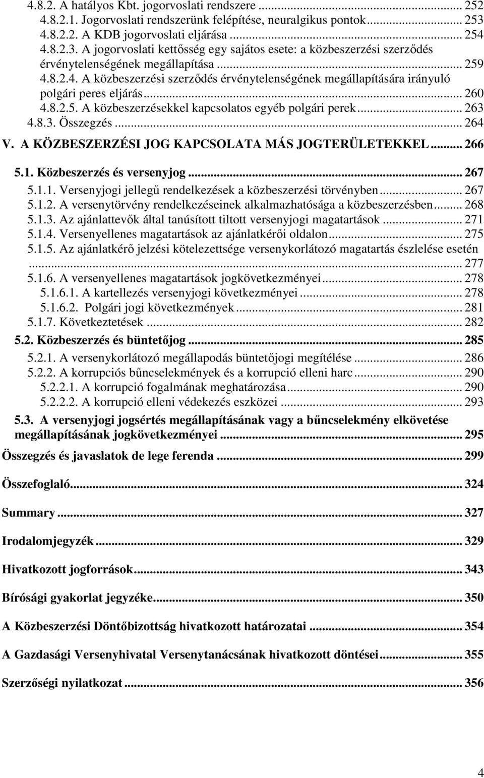 .. 260 4.8.2.5. A közbeszerzésekkel kapcsolatos egyéb polgári perek... 263 4.8.3. Összegzés... 264 V. A KÖZBESZERZÉSI JOG KAPCSOLATA MÁS JOGTERÜLETEKKEL... 266 5.1. Közbeszerzés és versenyjog... 267 5.