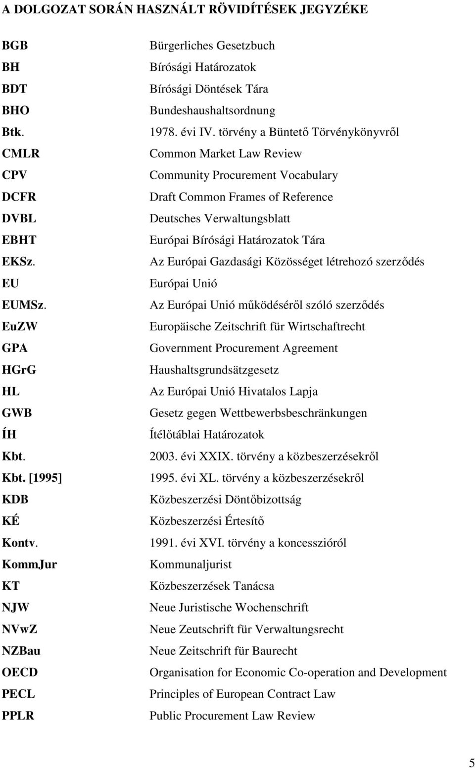 törvény a Büntetı Törvénykönyvrıl Common Market Law Review Community Procurement Vocabulary Draft Common Frames of Reference Deutsches Verwaltungsblatt Európai Bírósági Határozatok Tára Az Európai