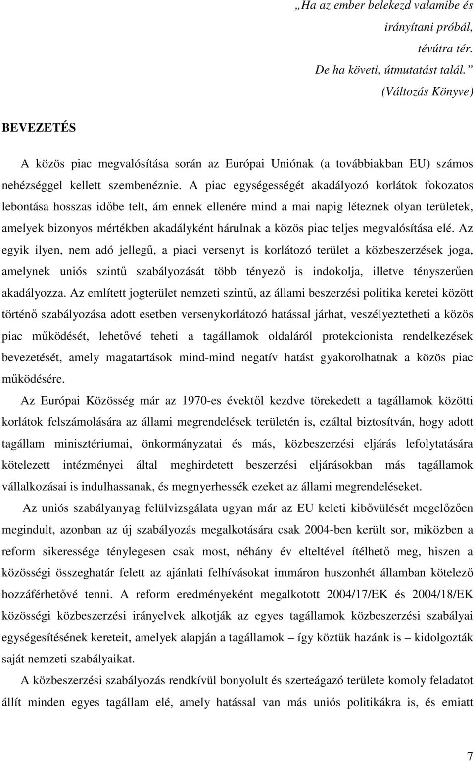 A piac egységességét akadályozó korlátok fokozatos lebontása hosszas idıbe telt, ám ennek ellenére mind a mai napig léteznek olyan területek, amelyek bizonyos mértékben akadályként hárulnak a közös