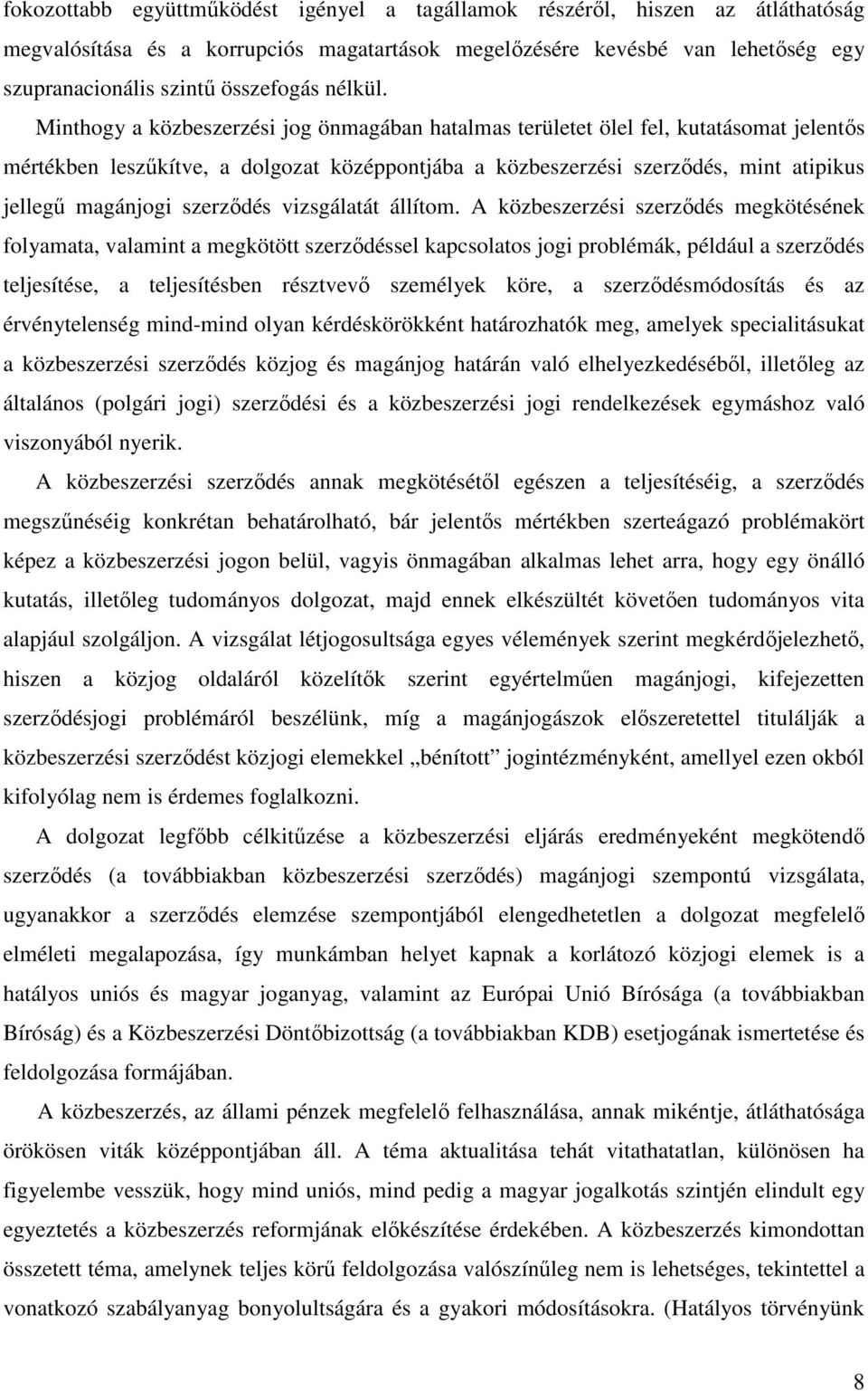 Minthogy a közbeszerzési jog önmagában hatalmas területet ölel fel, kutatásomat jelentıs mértékben leszőkítve, a dolgozat középpontjába a közbeszerzési szerzıdés, mint atipikus jellegő magánjogi