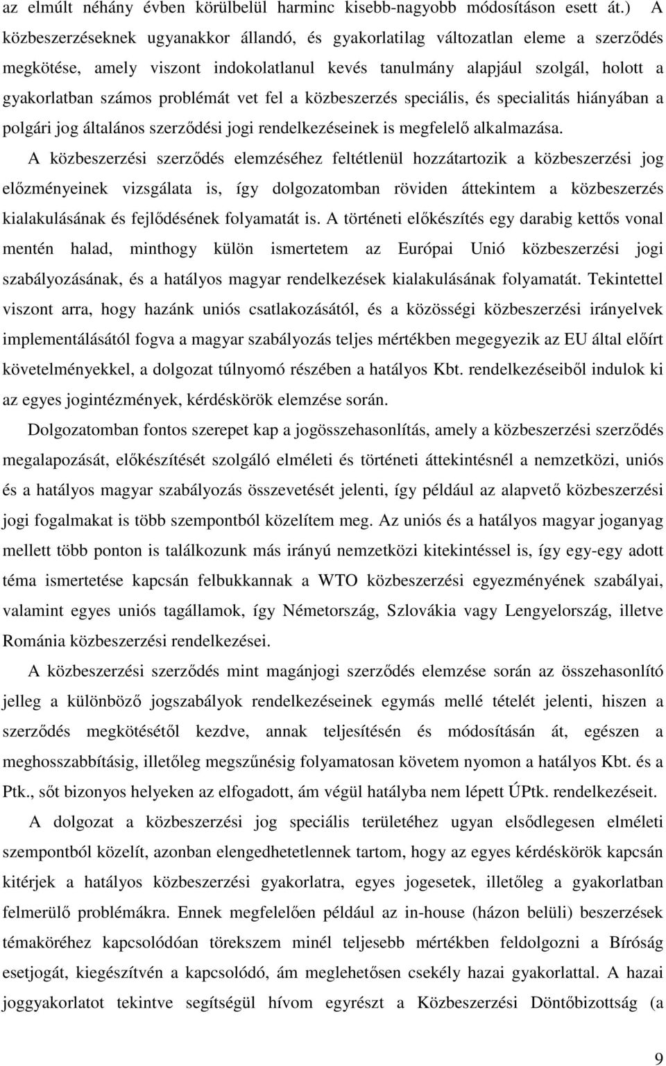 problémát vet fel a közbeszerzés speciális, és specialitás hiányában a polgári jog általános szerzıdési jogi rendelkezéseinek is megfelelı alkalmazása.