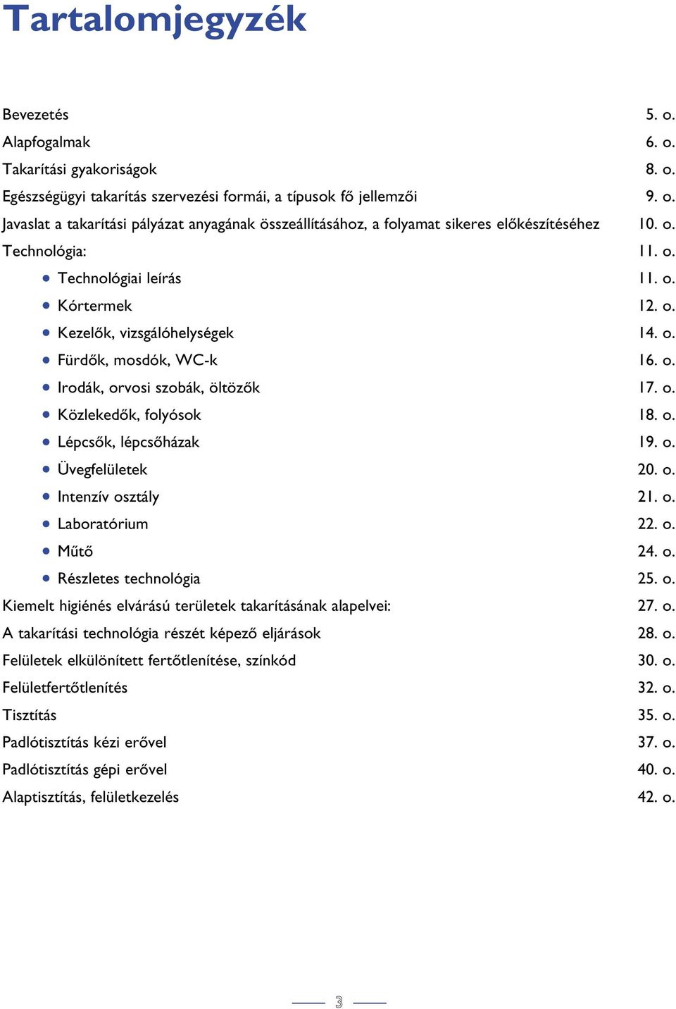 o. Üvegfelületek 20. o. Intenzív osztály 21. o. Laboratórium 22. o. Mûtô 24. o. Részletes technológia 25. o. Kiemelt higiénés elvárású területek takarításának alapelvei: 27. o. A takarítási technológia részét képezô eljárások 28.