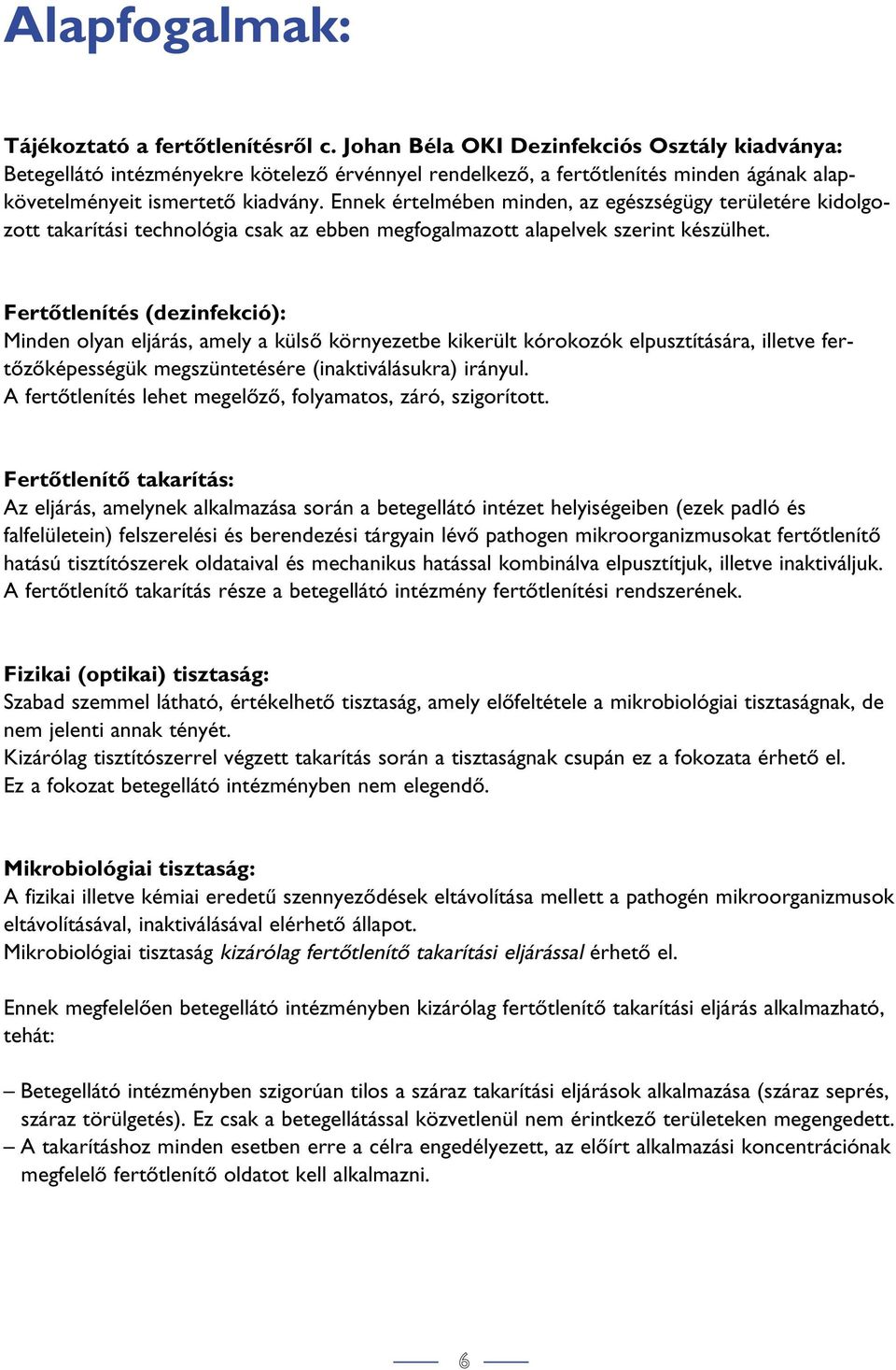 Ennek értelmében minden, az egészségügy területére kidolgozott takarítási technológia csak az ebben megfogalmazott alapelvek szerint készülhet.