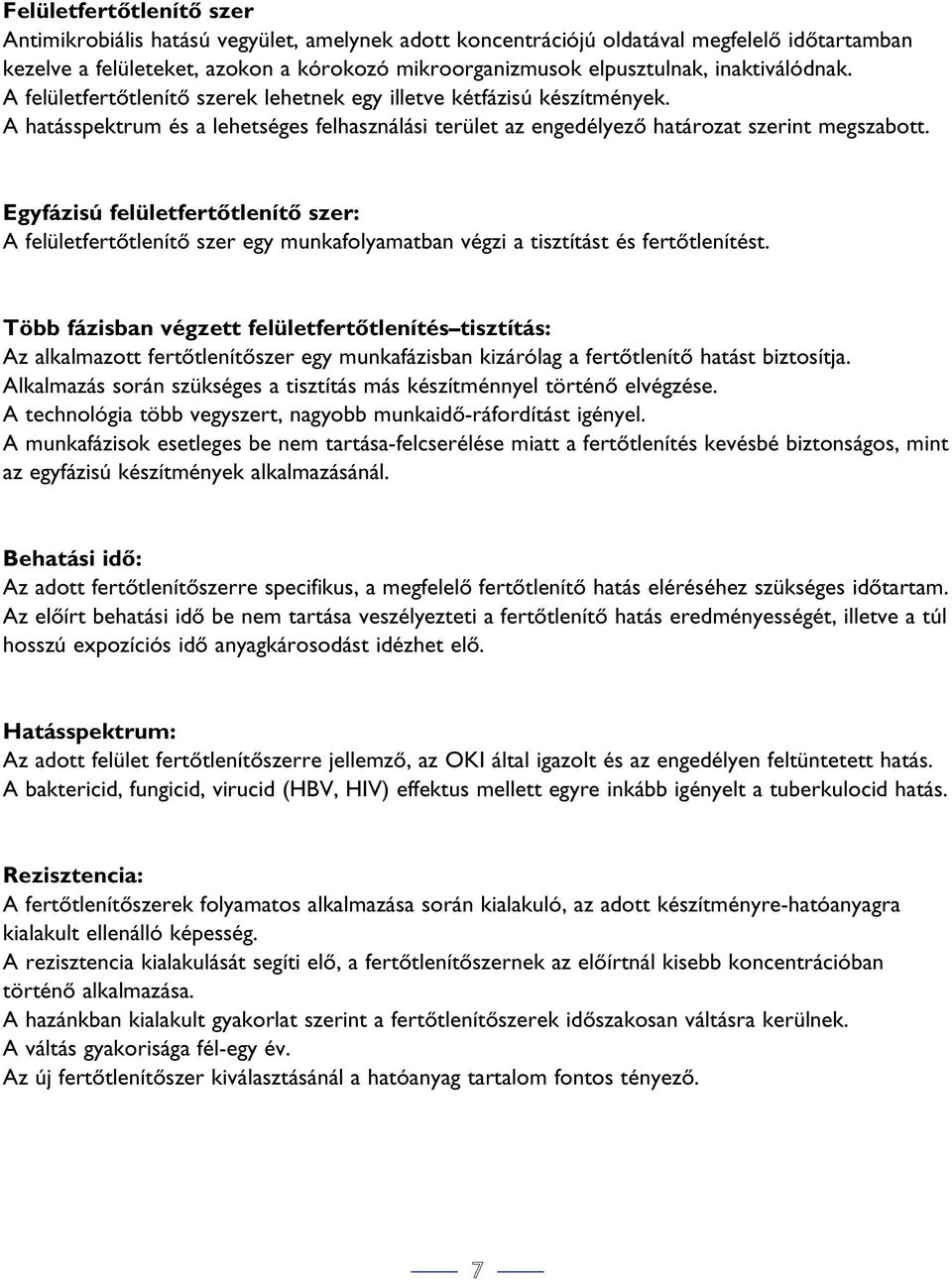 Egyfázisú felületfertôtlenítô szer: A felületfertôtlenítô szer egy munkafolyamatban végzi a tisztítást és fertôtlenítést.