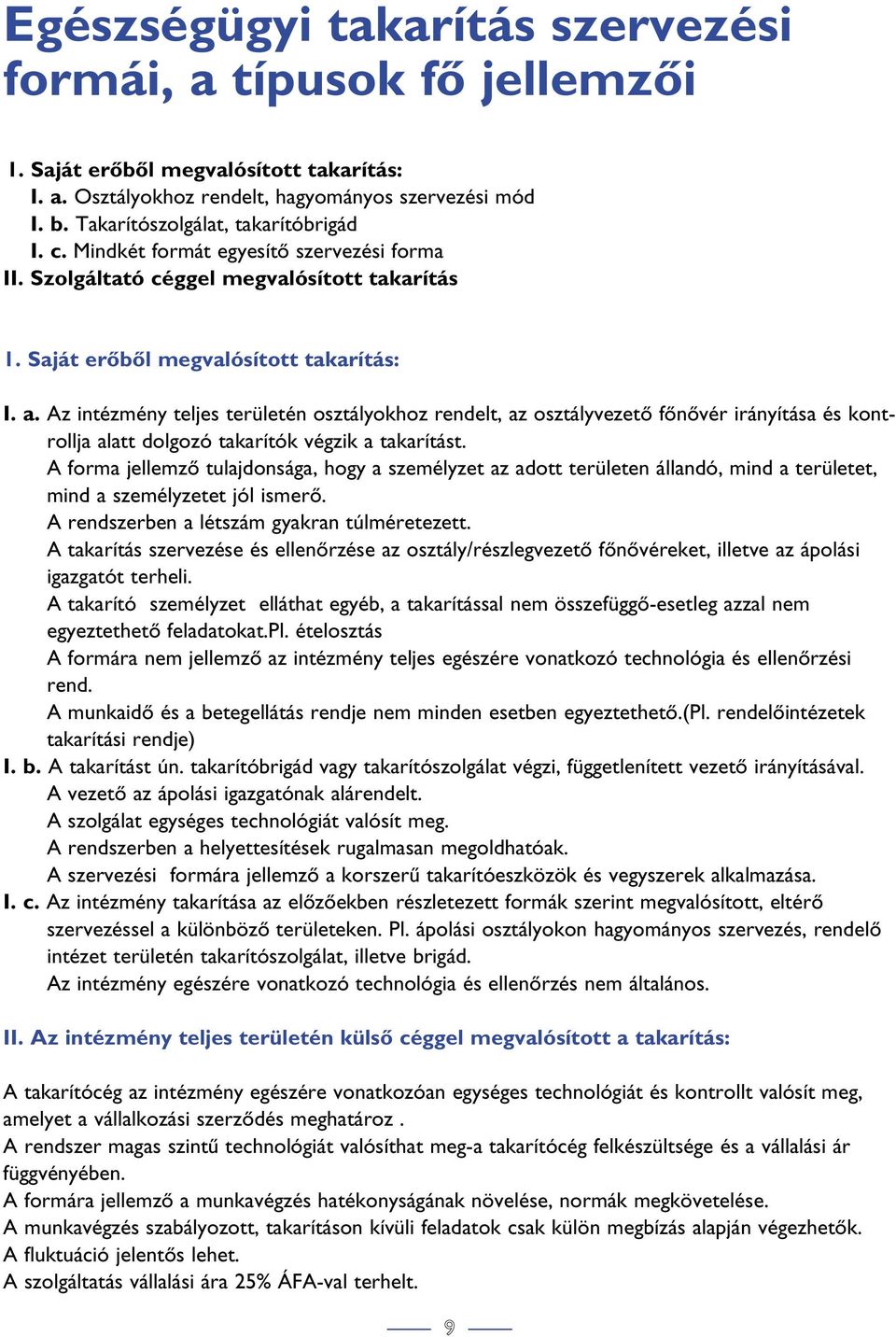 Az intézmény teljes területén osztályokhoz rendelt, az osztályvezetô fônôvér irányítása és kontrollja alatt dolgozó takarítók végzik a takarítást.