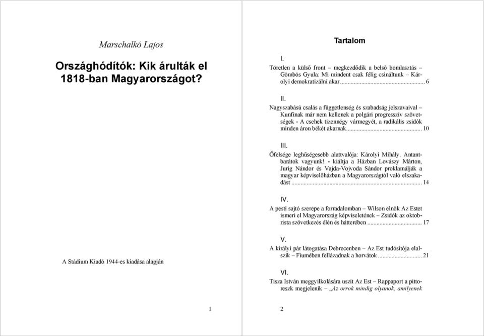 Nagyszabású csalás a függetlenség és szabadság jelszavaival Kunfinak már nem kellenek a polgári progresszív szövetségek - A csehek tizennégy vármegyét, a radikális zsidók minden áron békét akarnak.