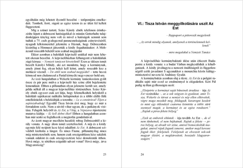 cseh gyalogezred parancsnokságának csínytevéséről, nyugodt lelkiismerettel jelentette a Háznak, hogy Debrecenben kizárólag a Himnuszt játszották a király fogadtatásakor.