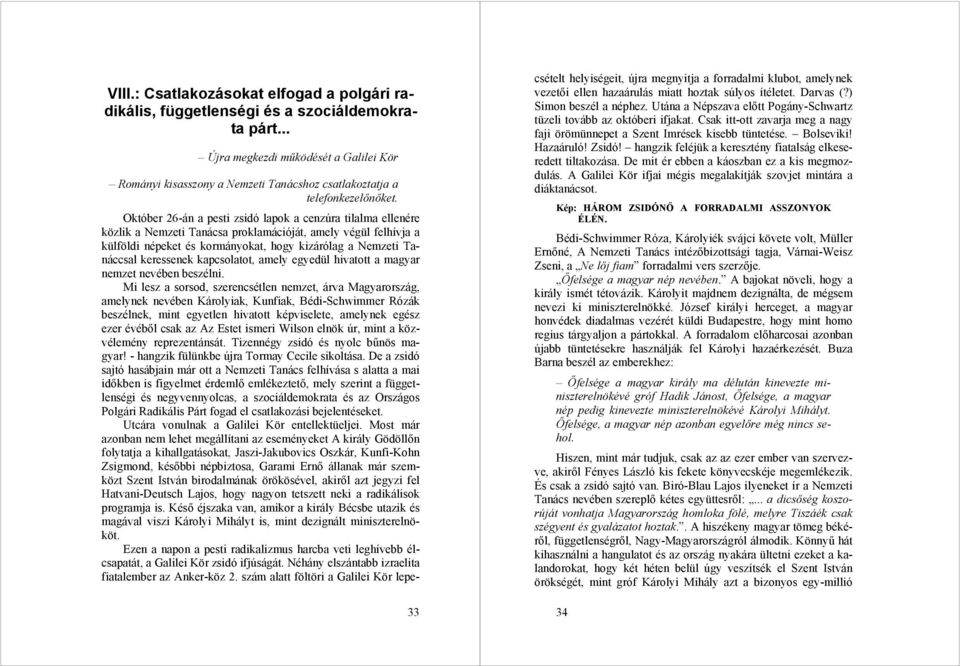 Október 26-án a pesti zsidó lapok a cenzúra tilalma ellenére közlik a Nemzeti Tanácsa proklamációját, amely végül felhívja a külföldi népeket és kormányokat, hogy kizárólag a Nemzeti Tanáccsal