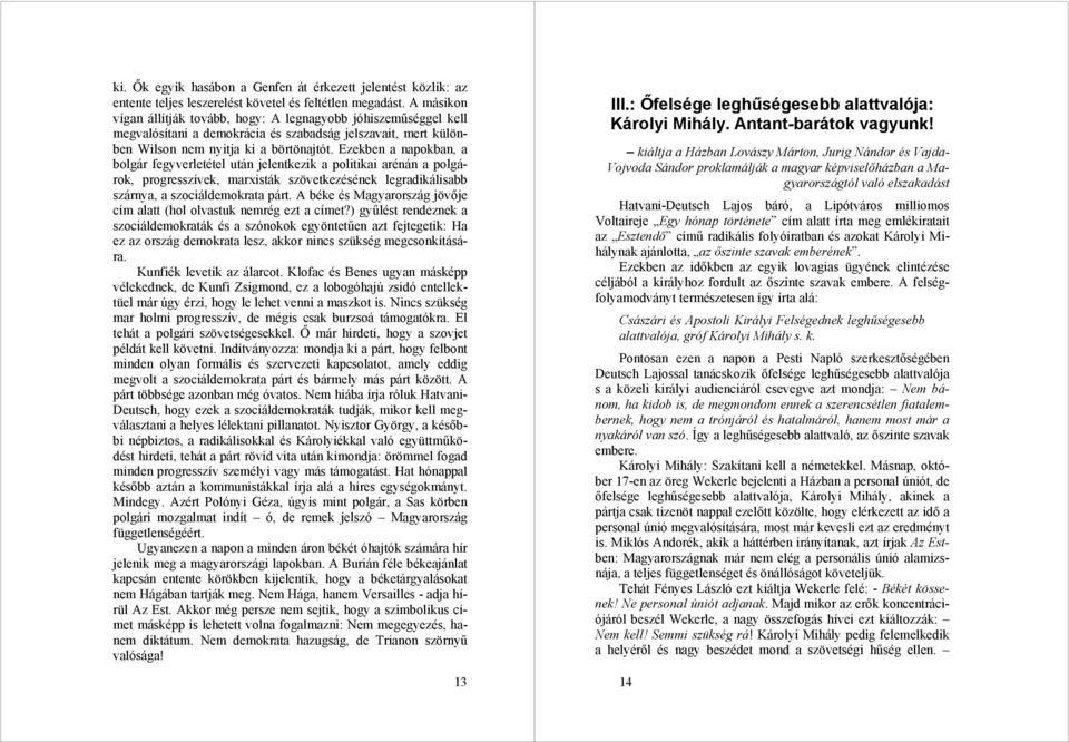 Ezekben a napokban, a bolgár fegyverletétel után jelentkezik a politikai arénán a polgárok, progresszívek, marxisták szövetkezésének legradikálisabb szárnya, a szociáldemokrata párt.