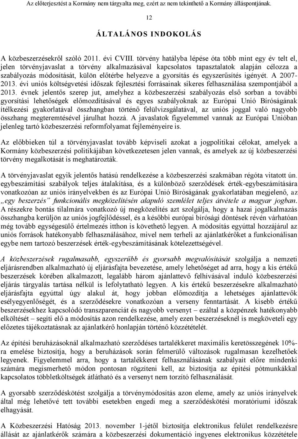 gyorsítás és egyszerűsítés igényét. A 2007-2013. évi uniós költségvetési időszak fejlesztési forrásainak sikeres felhasználása szempontjából a 2013.