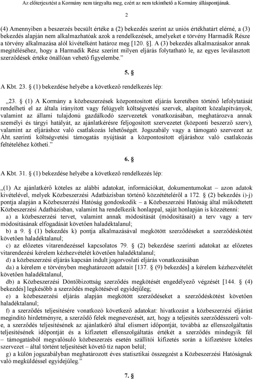 A (3) bekezdés alkalmazásakor annak megítéléséhez, hogy a Harmadik Rész szerint milyen eljárás folytatható le, az egyes leválasztott szerződések értéke önállóan vehető figyelembe. 5. A Kbt. 23.
