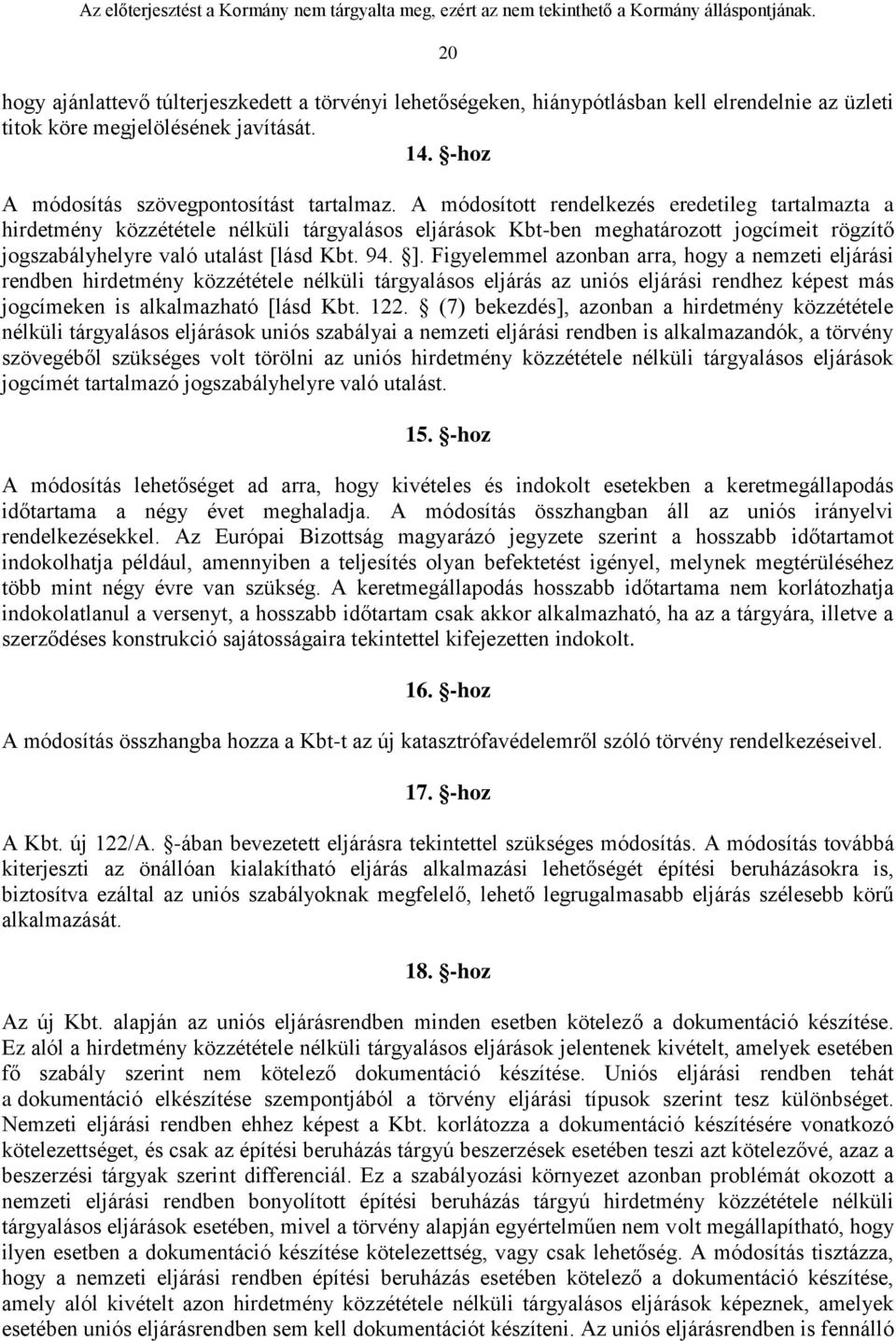 Figyelemmel azonban arra, hogy a nemzeti eljárási rendben hirdetmény közzététele nélküli tárgyalásos eljárás az uniós eljárási rendhez képest más jogcímeken is alkalmazható [lásd Kbt. 122.