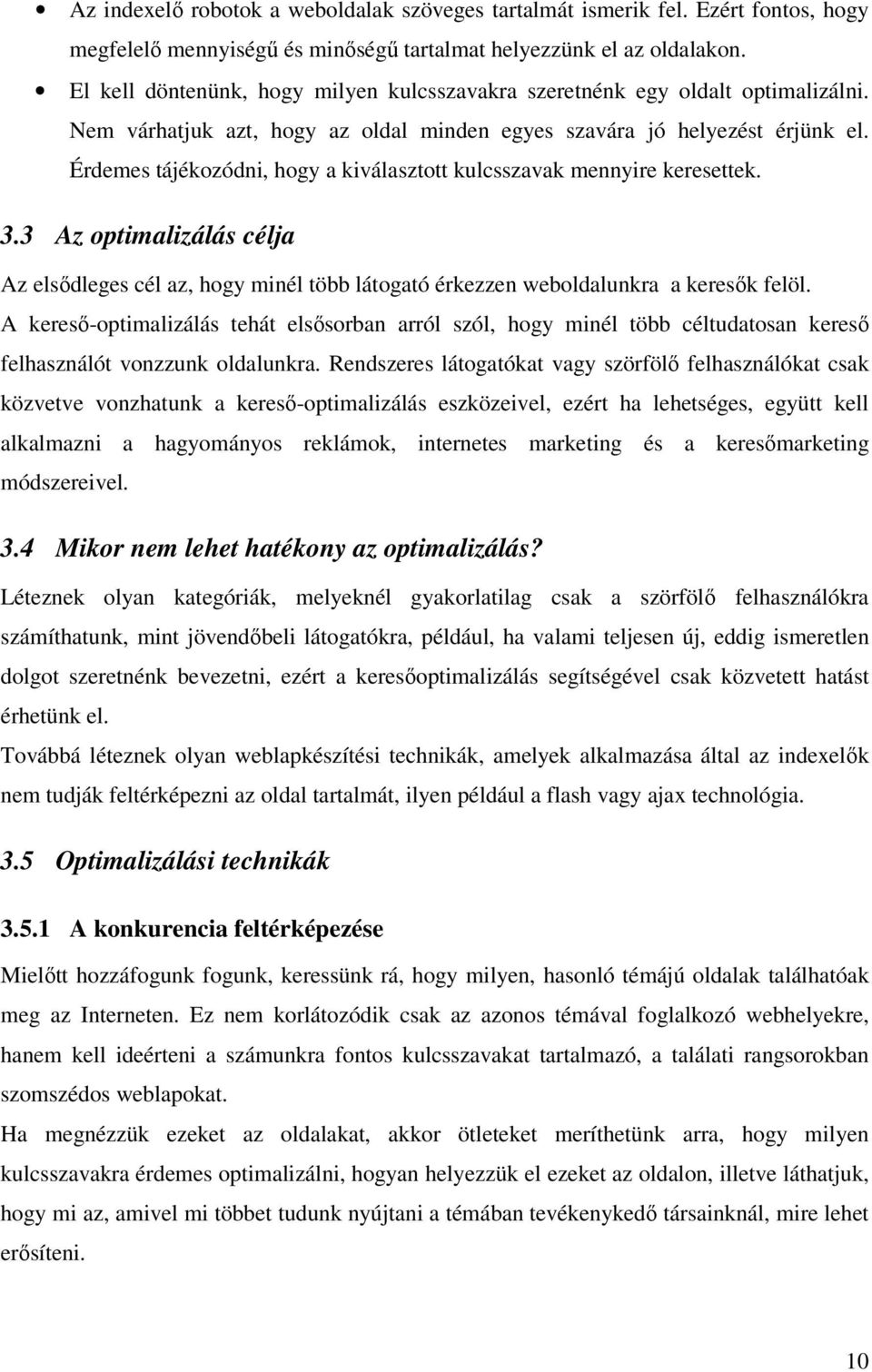 Érdemes tájékozódni, hogy a kiválasztott kulcsszavak mennyire keresettek. 3.3 Az optimalizálás célja Az elsődleges cél az, hogy minél több látogató érkezzen weboldalunkra a keresők felöl.