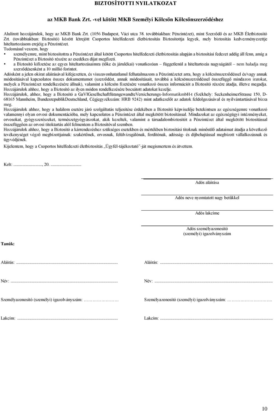 (továbbiakban: Biztosító) között létrejött Csoportos hitelfedezeti életbiztosítás Biztosítottja legyek, mely biztosítás kedvezményezettje hiteltartozásom erejéig a Pénzintézet.