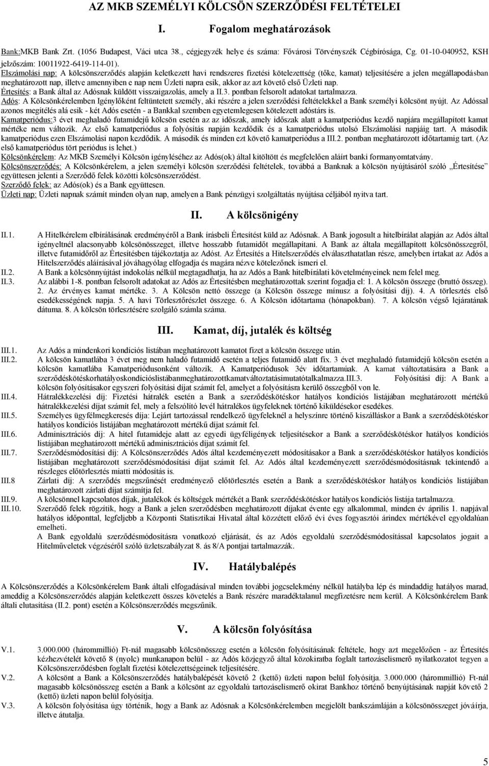 Elszámolási nap: A kölcsönszerződés alapján keletkezett havi rendszeres fizetési kötelezettség (tőke, kamat) teljesítésére a jelen megállapodásban meghatározott nap, illetve amennyiben e nap nem
