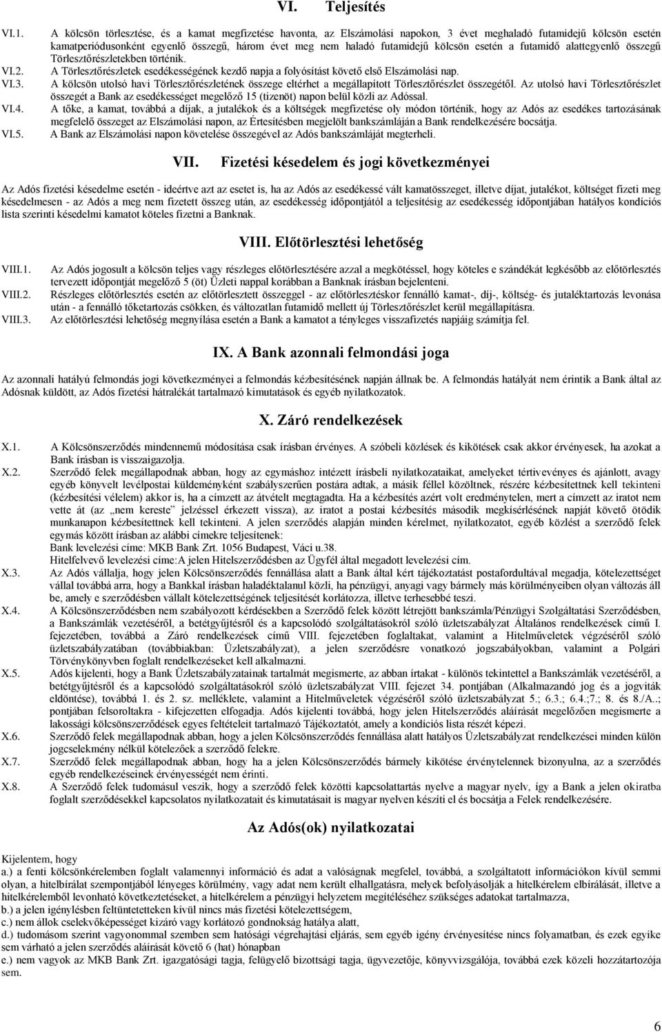 kölcsön esetén a futamidő alattegyenlő összegű Törlesztőrészletekben történik. A Törlesztőrészletek esedékességének kezdő napja a folyósítást követő első Elszámolási nap.