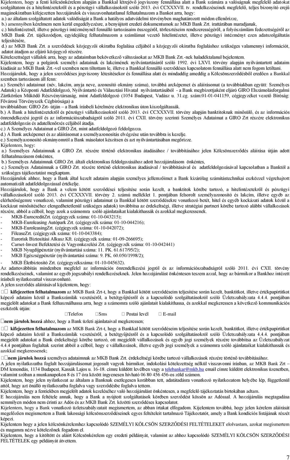 ) az általam szolgáltatott adatok valódiságát a Bank a hatályos adatvédelmi törvényben maghatározott módon ellenőrizze, b.