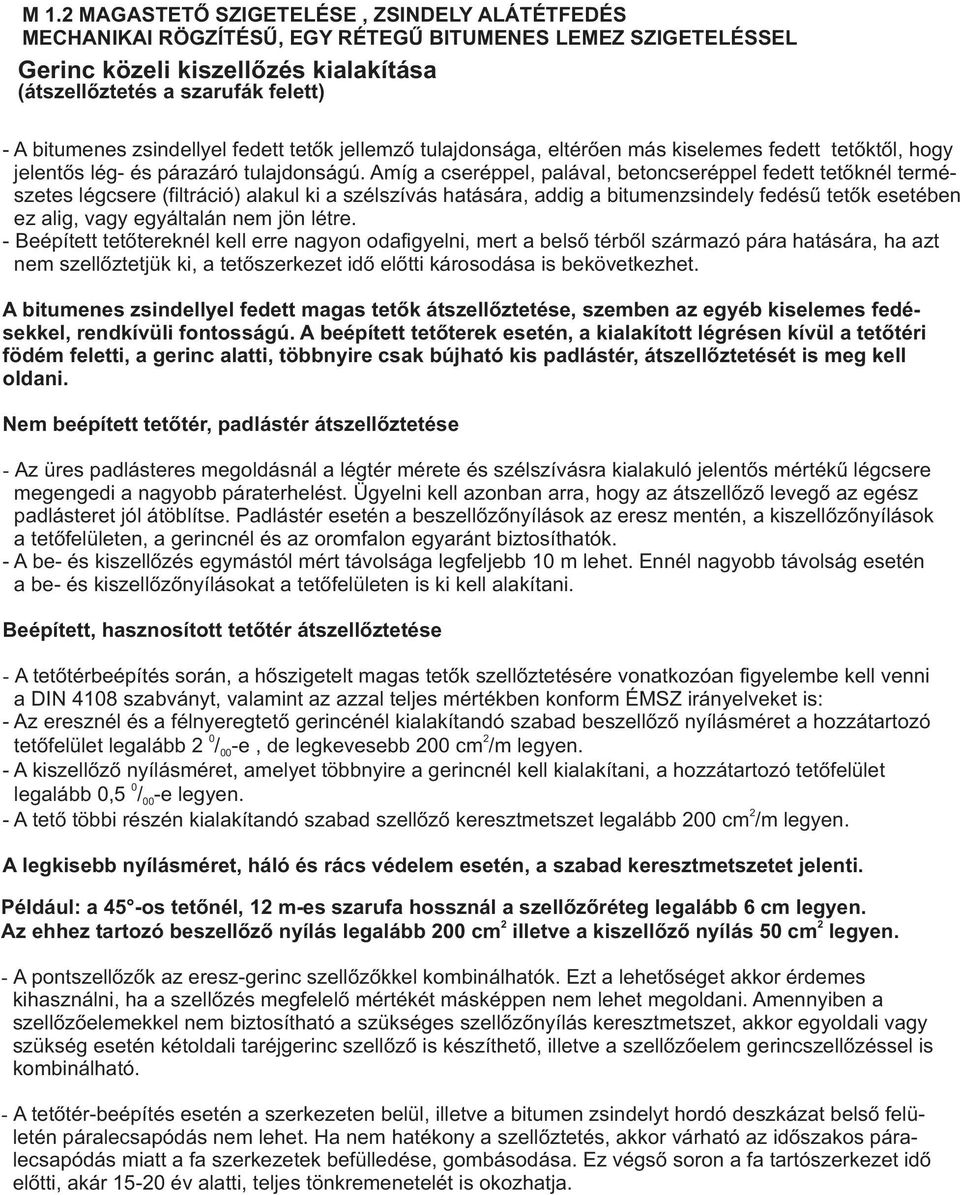 Amíg a cseréppel, palával, betoncseréppel fedett tetőknél természetes légcsere (filtráció) alakul ki a szélszívás hatására, addig a bitumenzsindely fedésű tetők esetében ez alig, vagy egyáltalán nem