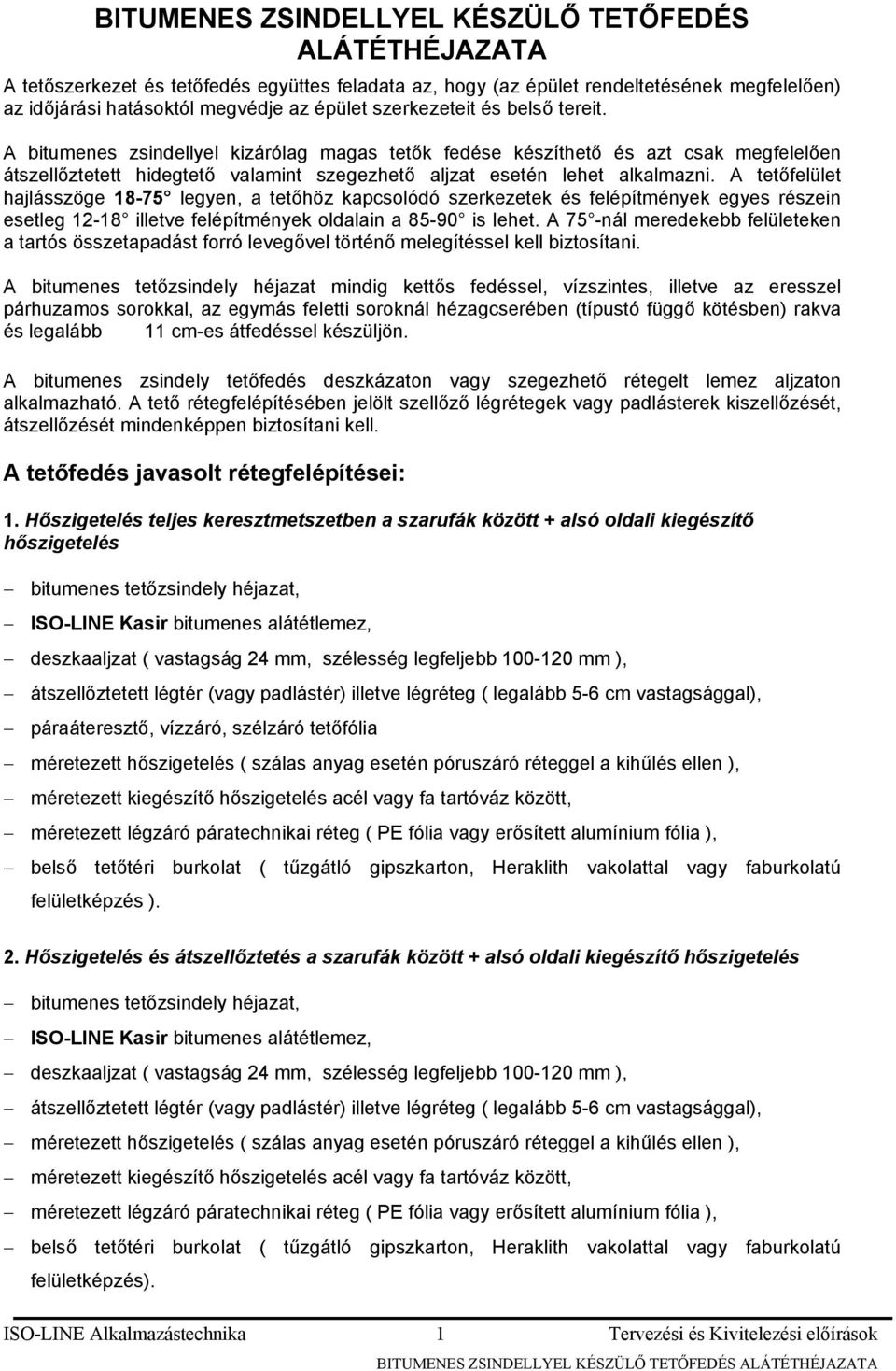 A tetőfelület hajlásszöge 18-75 legyen, a tetőhöz kapcsolódó szerkezetek és felépítmények egyes részein esetleg 12-18 illetve felépítmények oldalain a 85-90 is lehet.