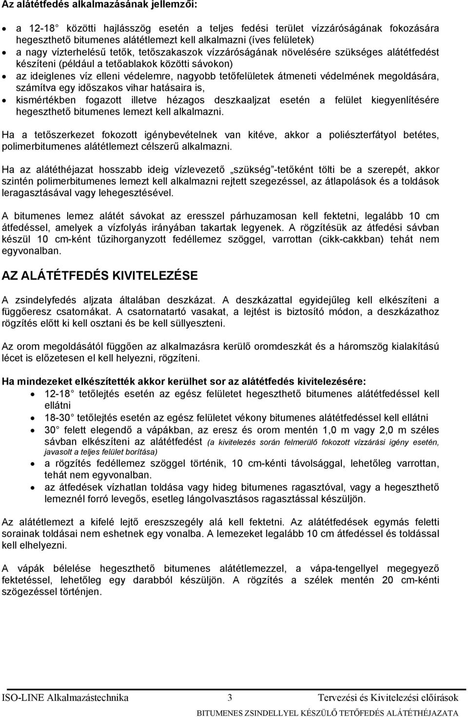 védelmének megoldására, számítva egy időszakos vihar hatásaira is, kismértékben fogazott illetve hézagos deszkaaljzat esetén a felület kiegyenlítésére hegeszthető bitumenes lemezt kell alkalmazni.