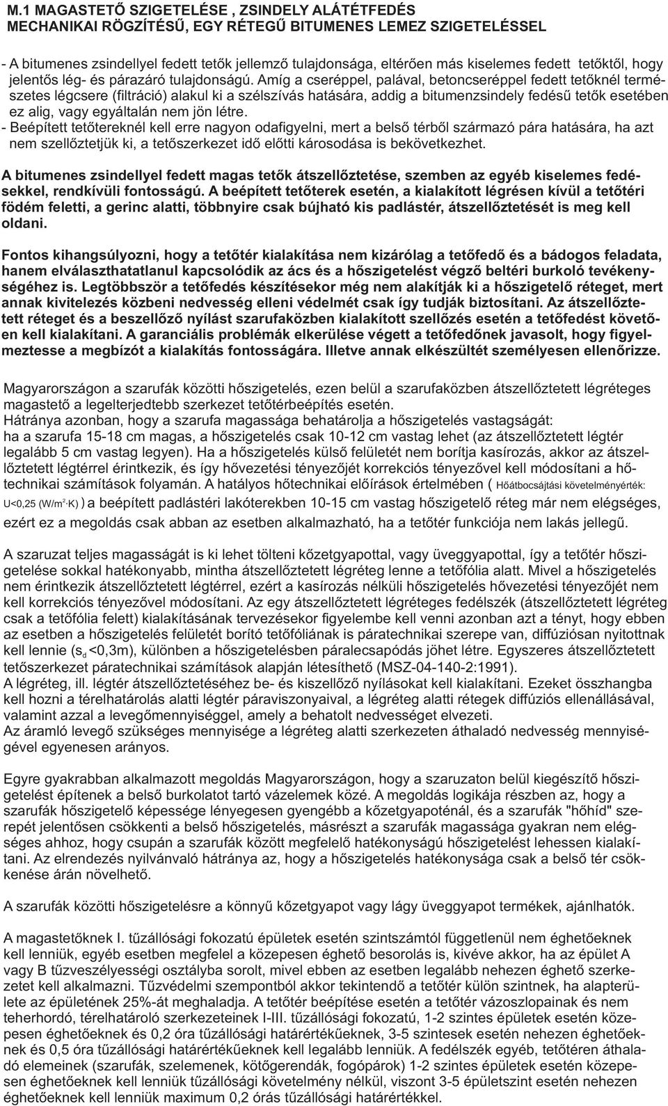 Amíg a cseréppel, palával, betoncseréppel fedett tetőknél természetes légcsere (filtráció) alakul ki a szélszívás hatására, addig a bitumenzsindely fedésű tetők esetében ez alig, vagy egyáltalán nem