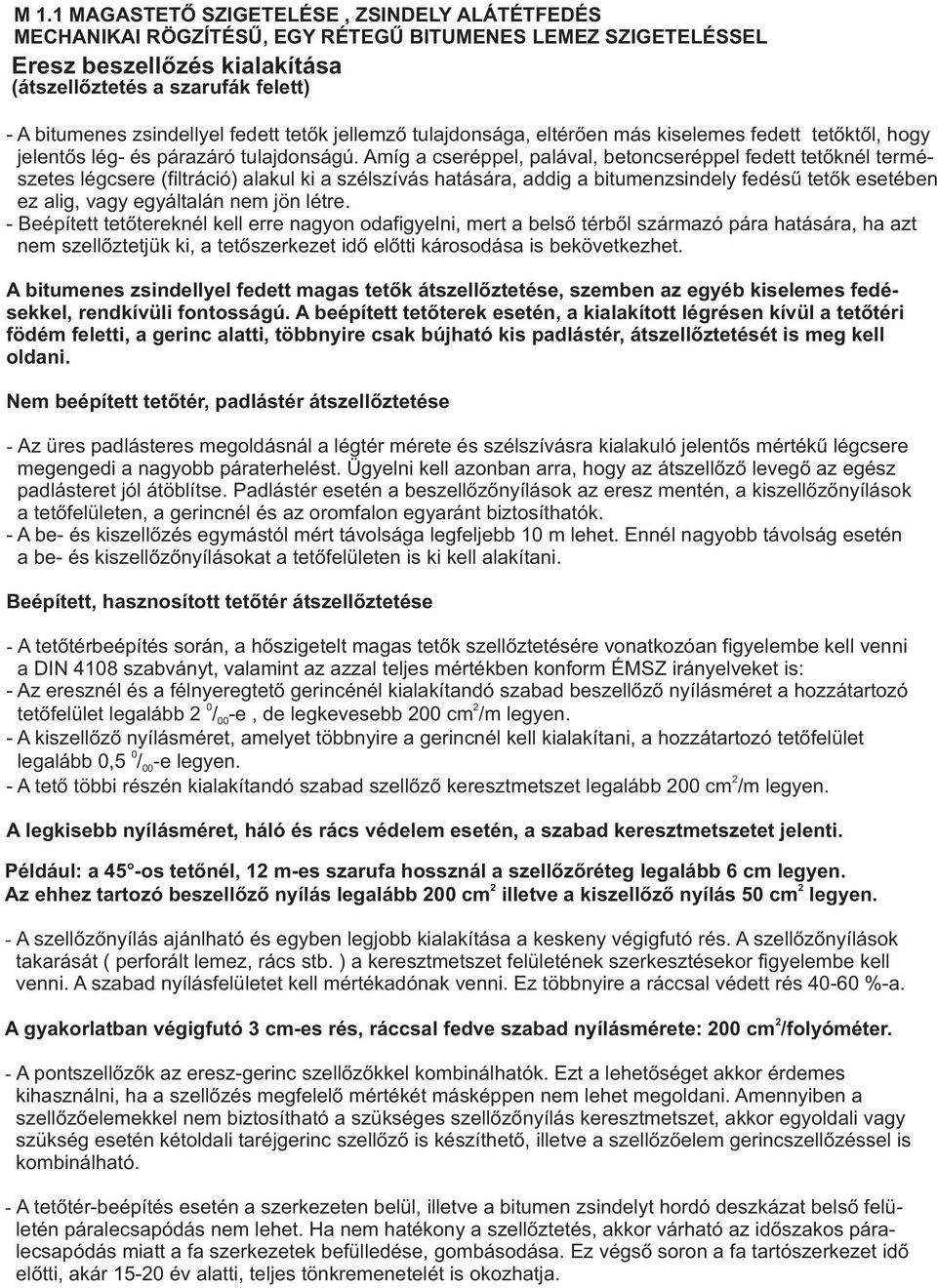 Amíg a cseréppel, palával, betoncseréppel fedett tetőknél természetes légcsere (filtráció) alakul ki a szélszívás hatására, addig a bitumenzsindely fedésű tetők esetében ez alig, vagy egyáltalán nem