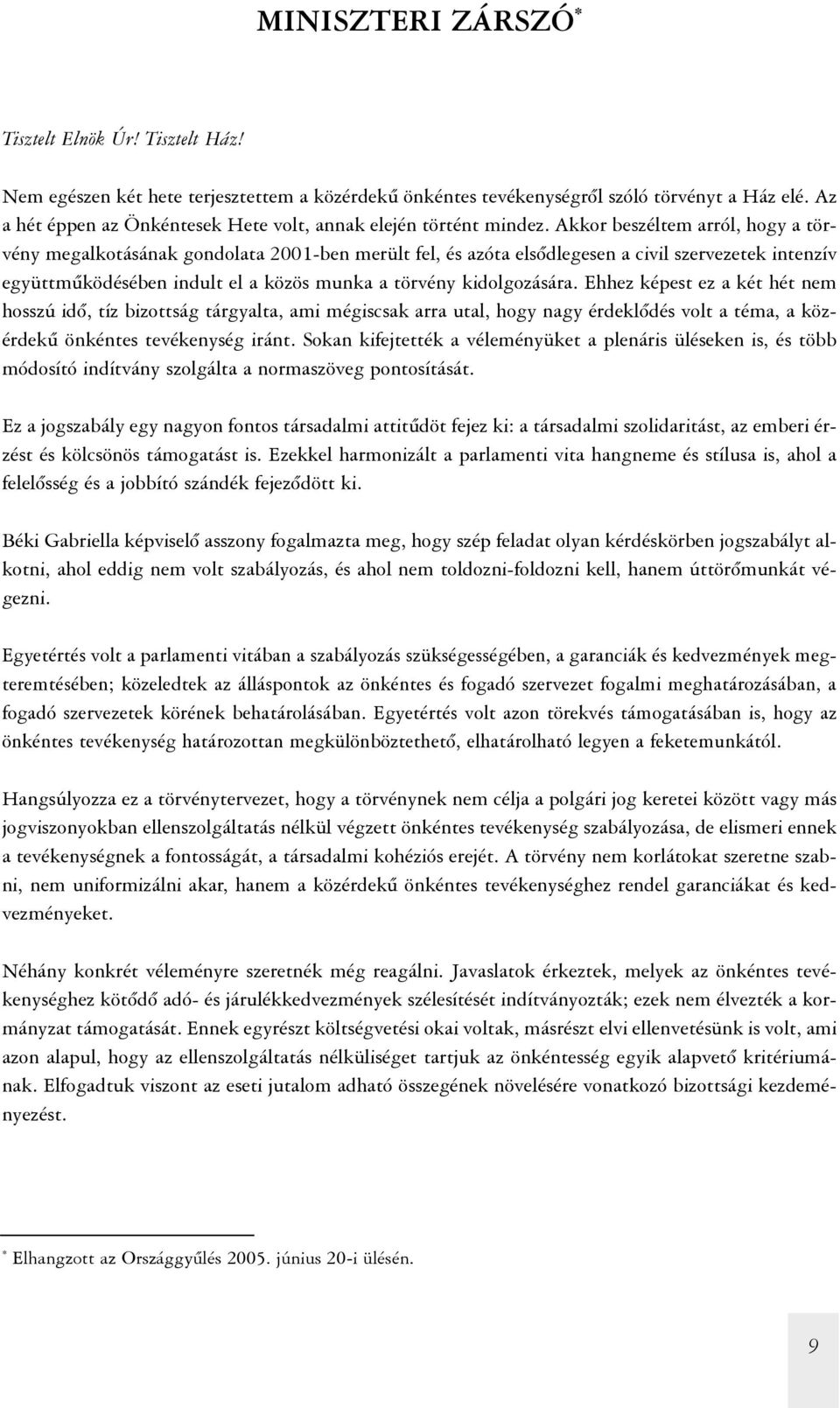 Akkor beszéltem arról, hogy a törvény megalkotásának gondolata 2001-ben merült fel, és azóta elsõdlegesen a civil szervezetek intenzív együttmûködésében indult el a közös munka a törvény