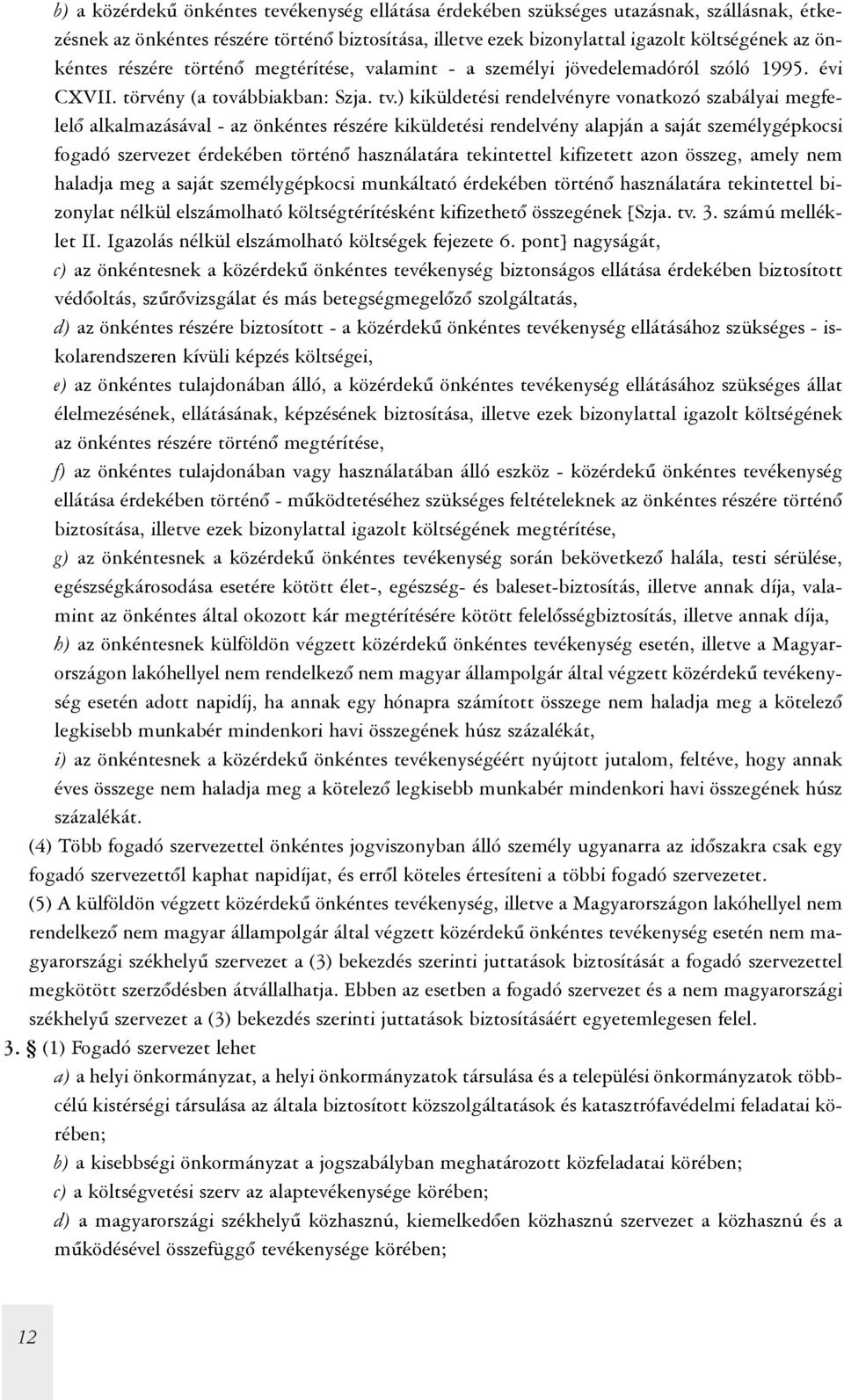 ) kiküldetési rendelvényre vonatkozó szabályai megfelelõ alkalmazásával - az önkéntes részére kiküldetési rendelvény alapján a saját személygépkocsi fogadó szervezet érdekében történõ használatára