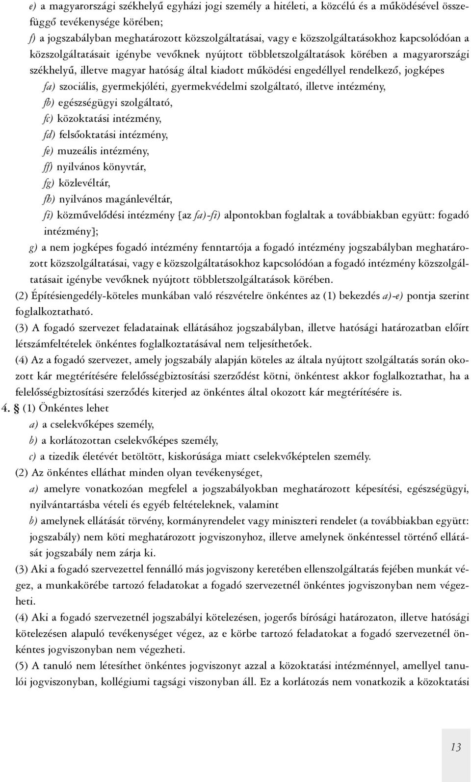 rendelkezõ, jogképes fa) szociális, gyermekjóléti, gyermekvédelmi szolgáltató, illetve intézmény, fb) egészségügyi szolgáltató, fc) közoktatási intézmény, fd) felsõoktatási intézmény, fe) muzeális