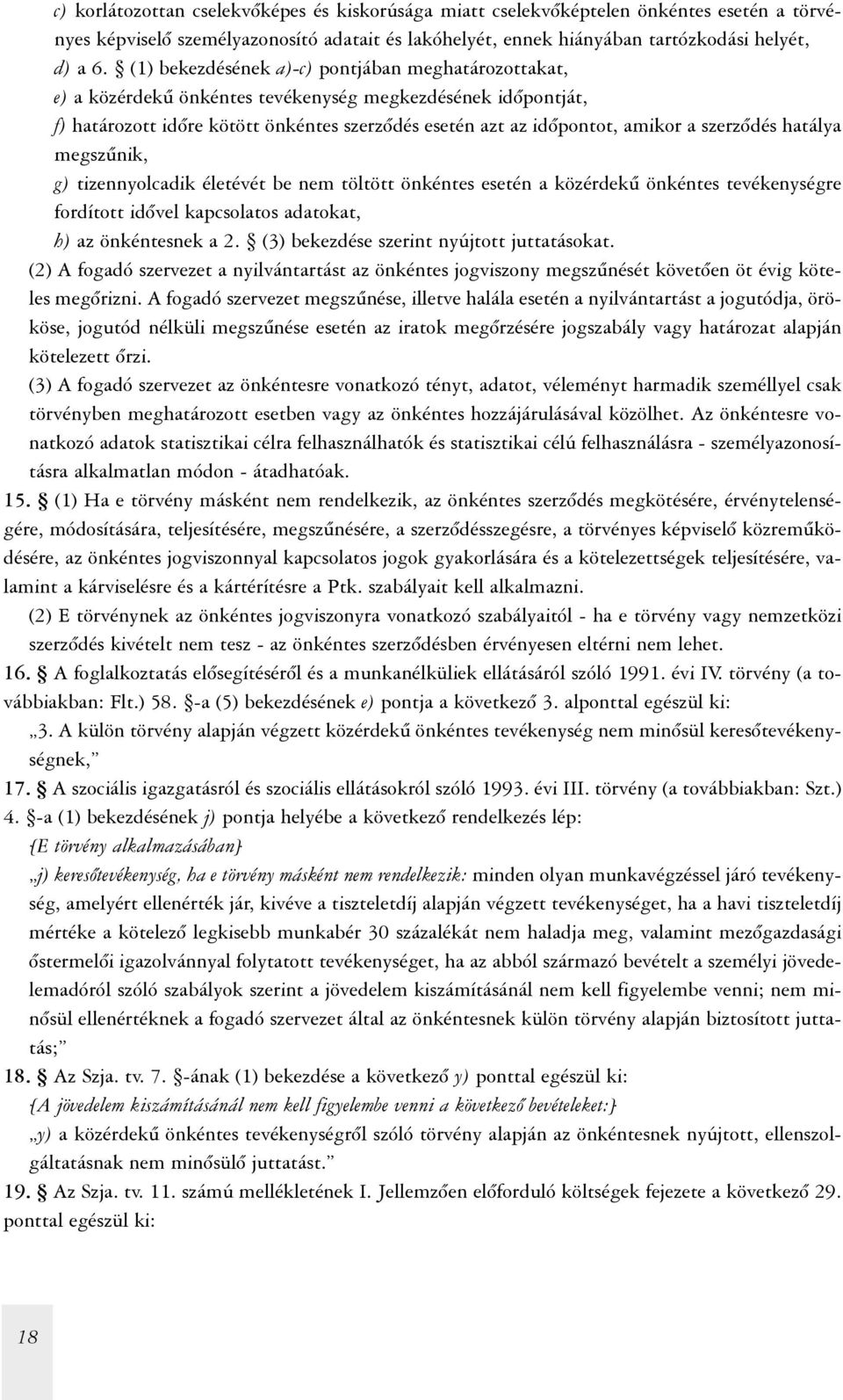 szerzõdés hatálya megszûnik, g) tizennyolcadik életévét be nem töltött önkéntes esetén a közérdekû önkéntes tevékenységre fordított idõvel kapcsolatos adatokat, h) az önkéntesnek a 2.