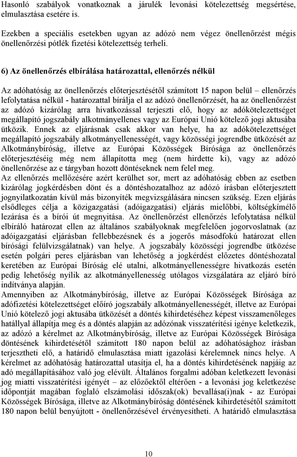 6) Az önellenőrzés elbírálása határozattal, ellenőrzés nélkül Az adóhatóság az önellenőrzés előterjesztésétől számított 15 napon belül ellenőrzés lefolytatása nélkül - határozattal bírálja el az