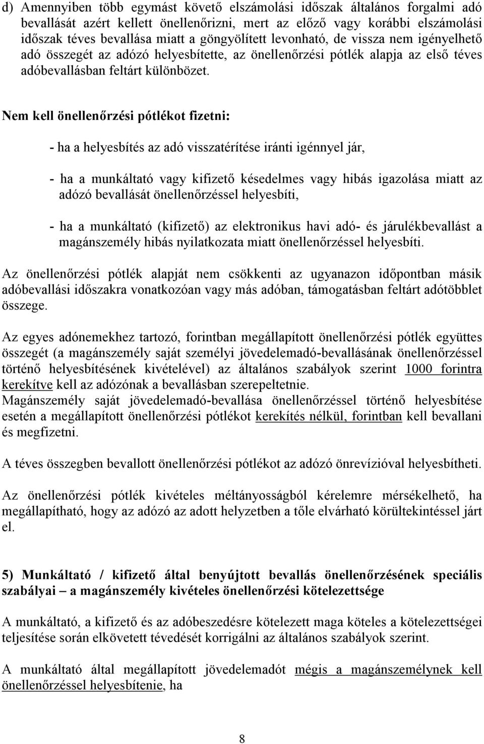 Nem kell önellenőrzési pótlékot fizetni: - ha a helyesbítés az adó visszatérítése iránti igénnyel jár, - ha a munkáltató vagy kifizető késedelmes vagy hibás igazolása miatt az adózó bevallását