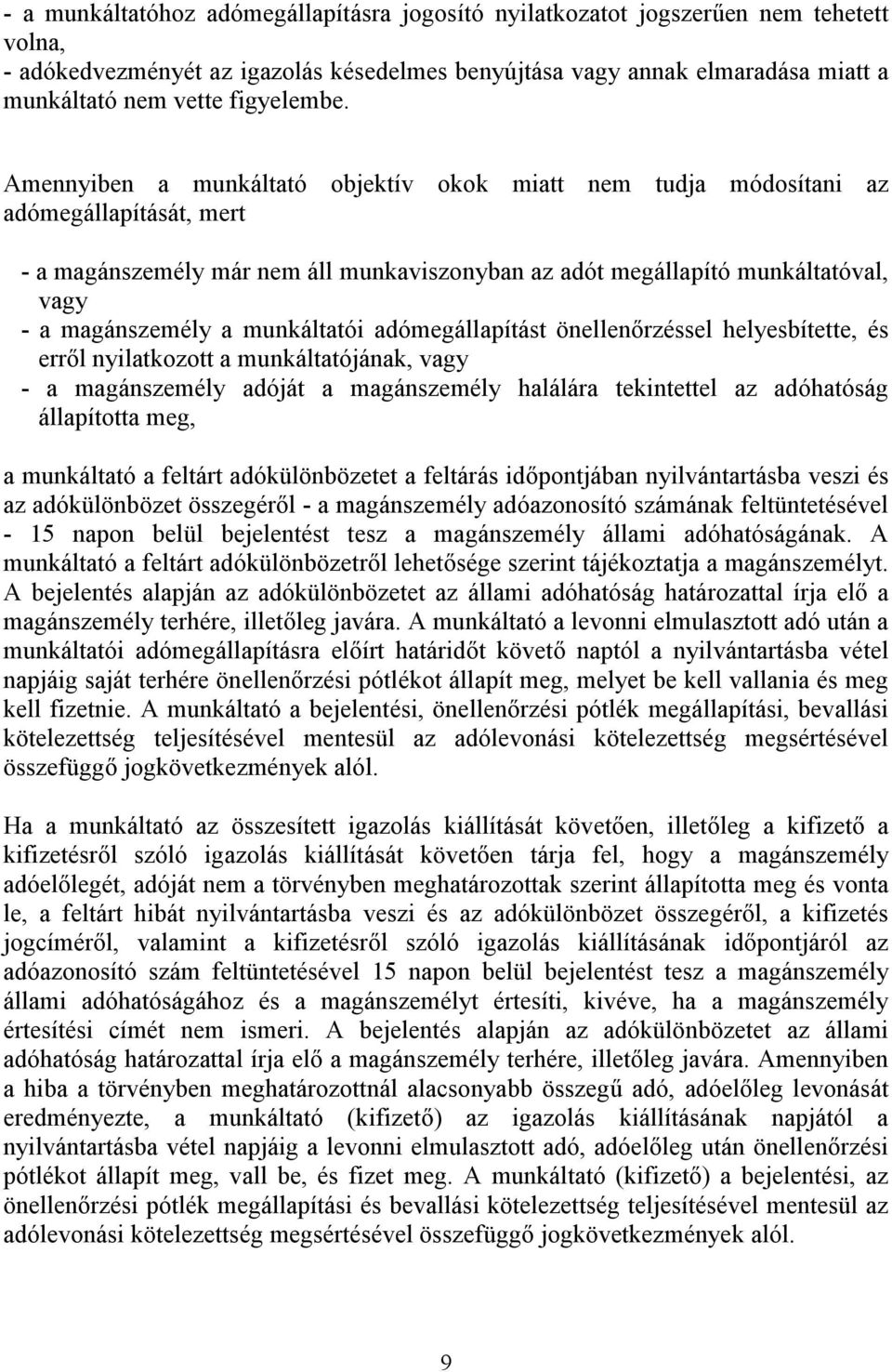 Amennyiben a munkáltató objektív okok miatt nem tudja módosítani az adómegállapítását, mert - a magánszemély már nem áll munkaviszonyban az adót megállapító munkáltatóval, vagy - a magánszemély a