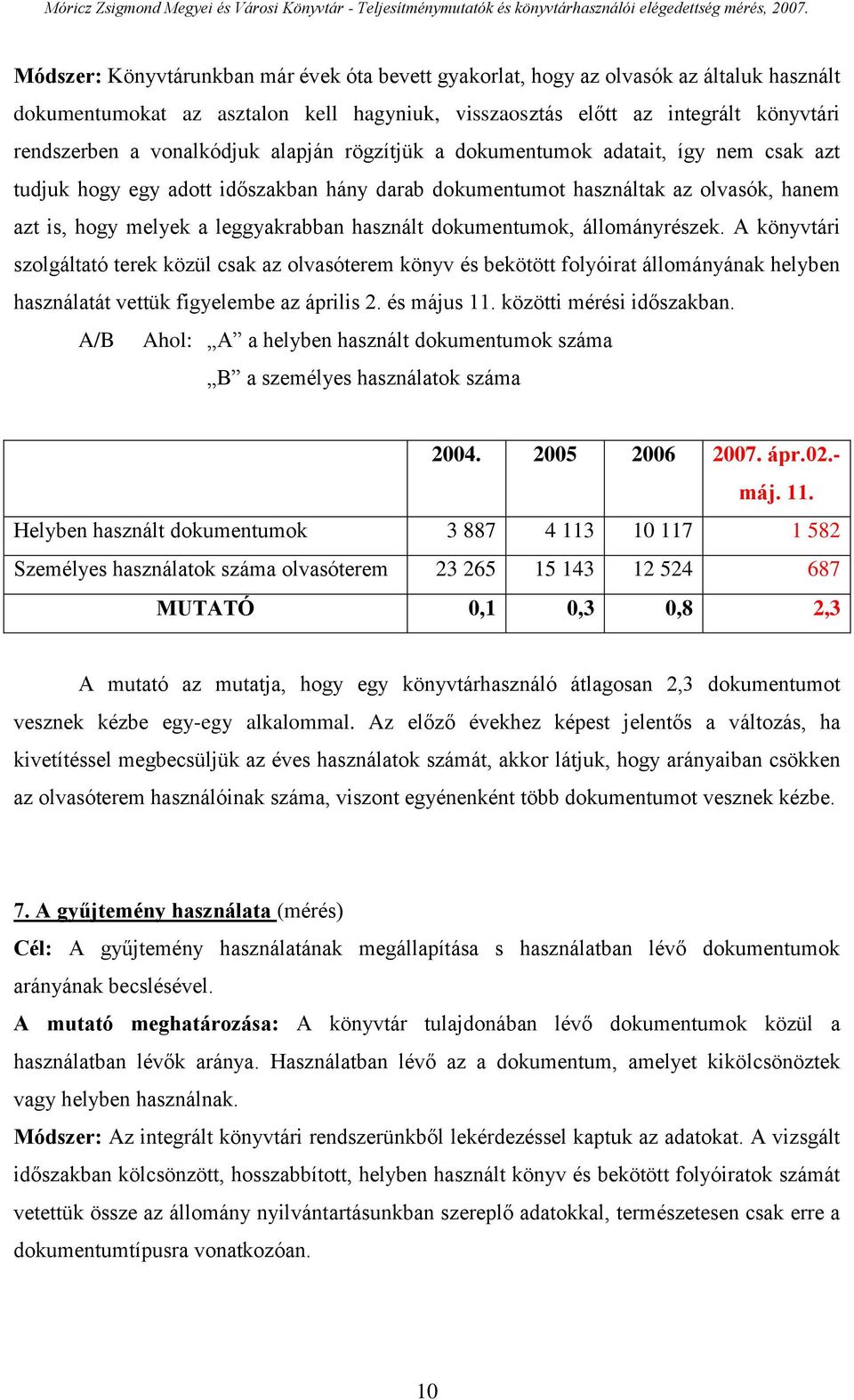 használt dokumentumok, állományrészek. A könyvtári szolgáltató terek közül csak az olvasóterem könyv és bekötött folyóirat állományának helyben használatát vettük figyelembe az április 2. és május 11.