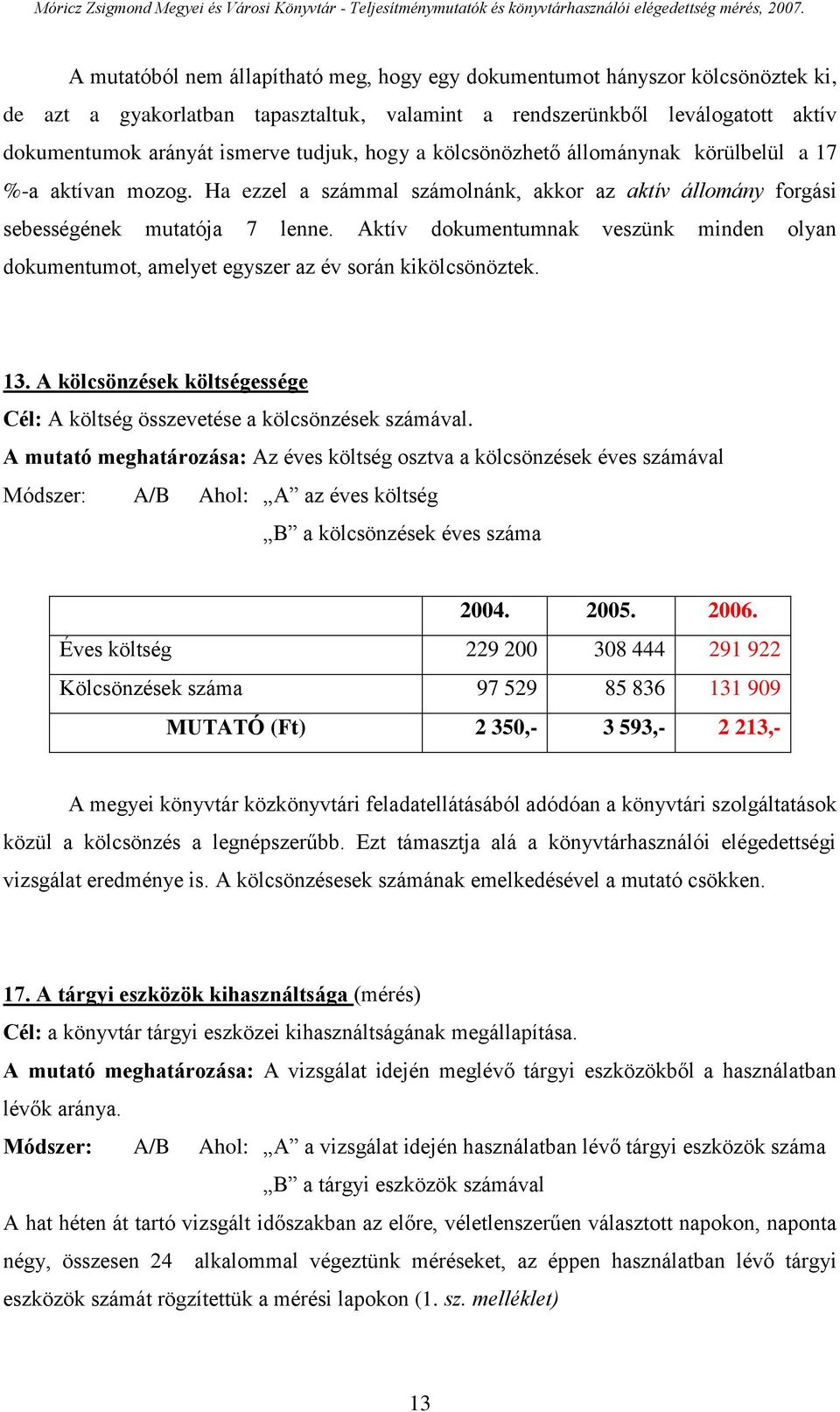 Aktív dokumentumnak veszünk minden olyan dokumentumot, amelyet egyszer az év során kikölcsönöztek. 13. A kölcsönzések költségessége Cél: A költség összevetése a kölcsönzések számával.