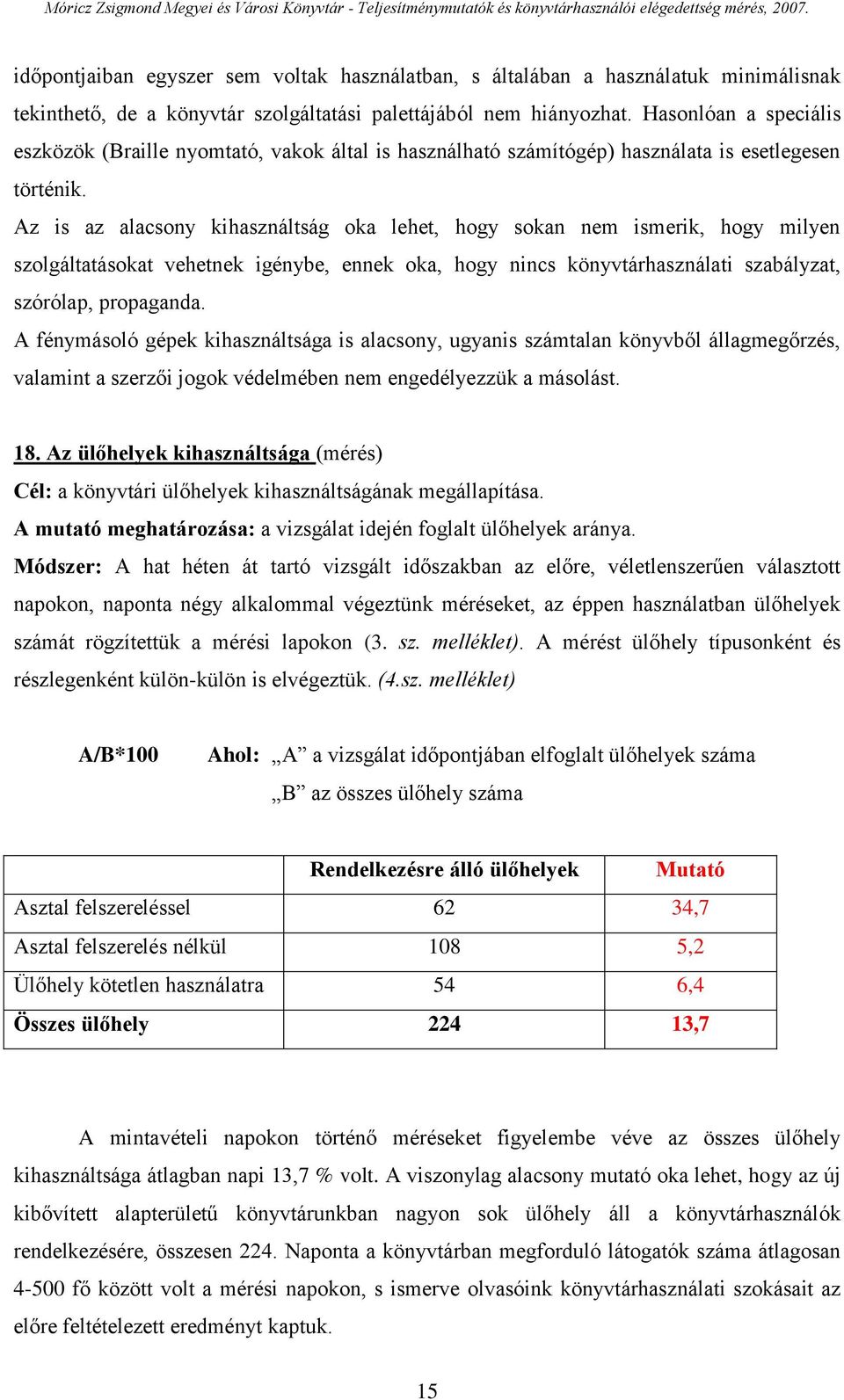 Az is az alacsony kihasználtság oka lehet, hogy sokan nem ismerik, hogy milyen szolgáltatásokat vehetnek igénybe, ennek oka, hogy nincs könyvtárhasználati szabályzat, szórólap, propaganda.