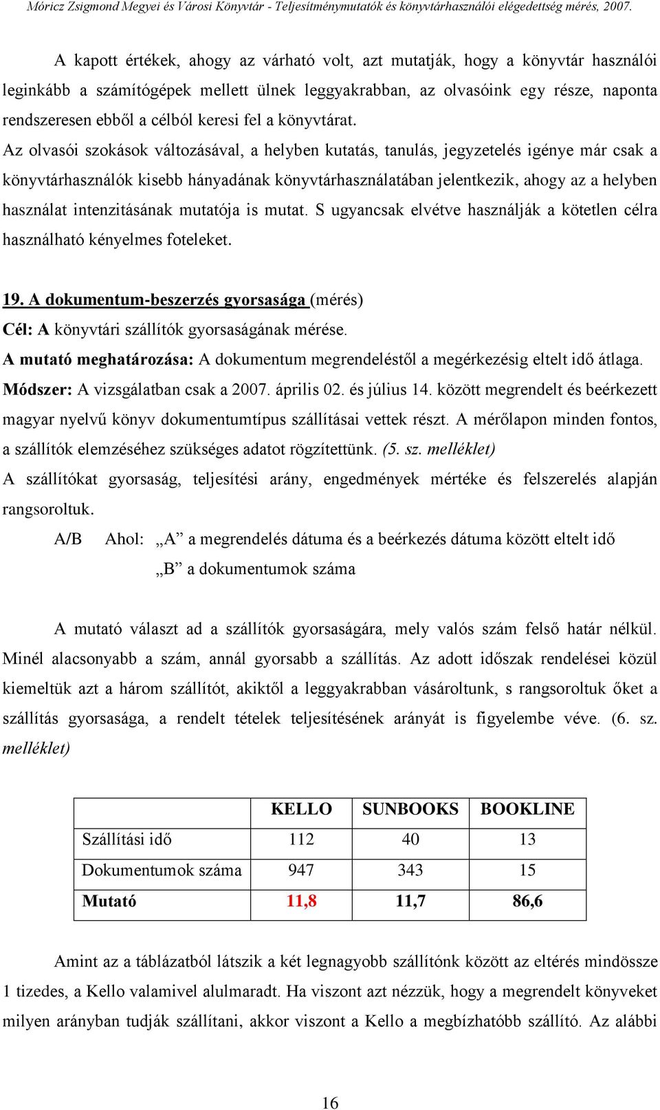 Az olvasói szokások változásával, a helyben kutatás, tanulás, jegyzetelés igénye már csak a könyvtárhasználók kisebb hányadának könyvtárhasználatában jelentkezik, ahogy az a helyben használat