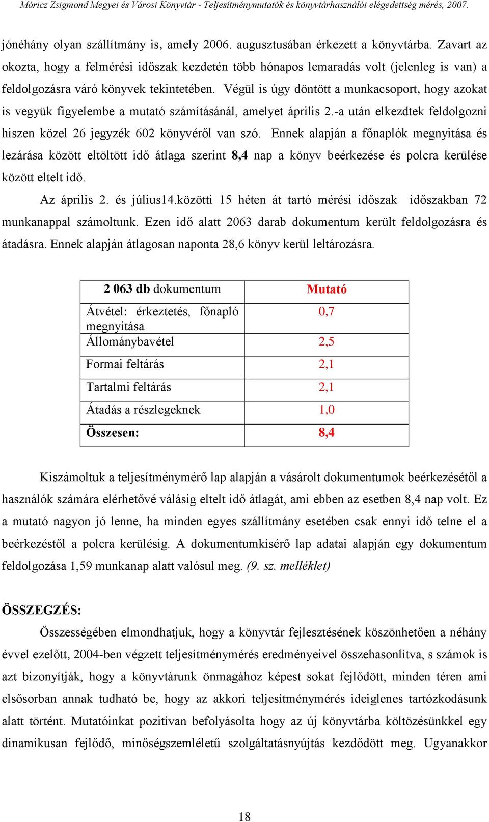 Végül is úgy döntött a munkacsoport, hogy azokat is vegyük figyelembe a mutató számításánál, amelyet április 2.-a után elkezdtek feldolgozni hiszen közel 26 jegyzék 602 könyvéről van szó.