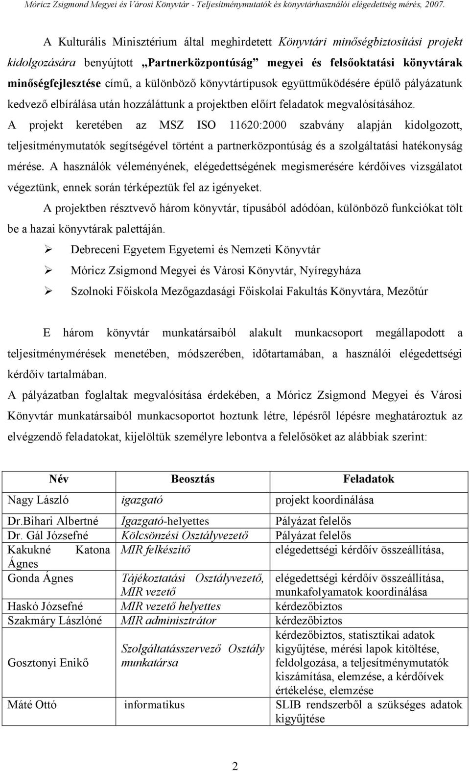 A projekt keretében az MSZ ISO 11620:2000 szabvány alapján kidolgozott, teljesítménymutatók segítségével történt a partnerközpontúság és a szolgáltatási hatékonyság mérése.