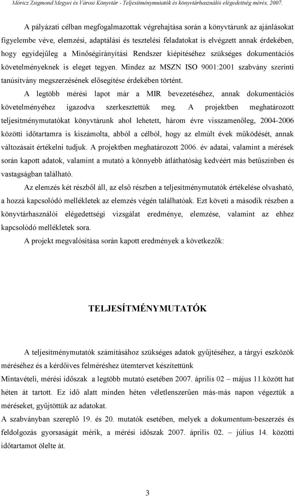 Mindez az MSZN ISO 9001:2001 szabvány szerinti tanúsítvány megszerzésének elősegítése érdekében történt.