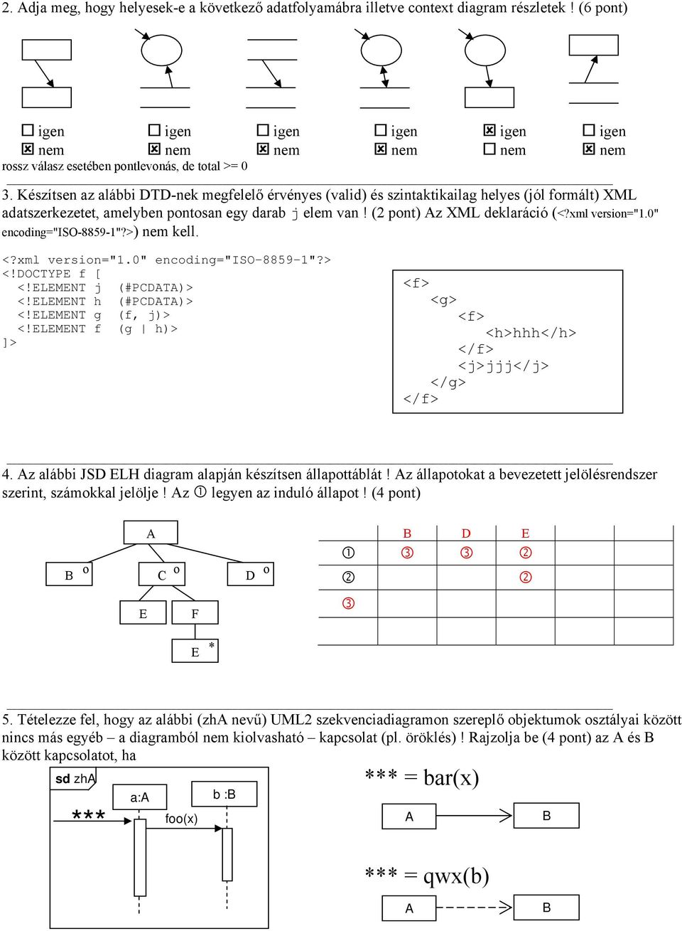 Készítsen az alábbi DTD-nek megfelelő érvényes (valid) és szintaktikailag helyes (jól formált) XML adatszerkezetet, amelyben pontosan egy darab j elem van! (2 pont) Az XML deklaráció (<?