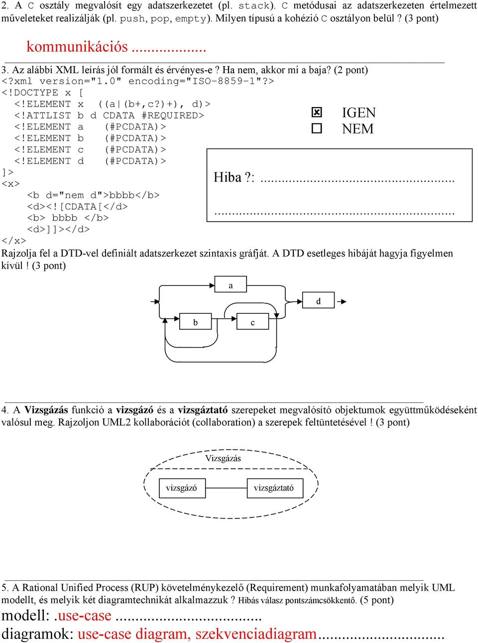 )+), d)> <!ATTLIST b d CDATA #REQUIRED> <!ELEMENT a (#PCDATA)> <!ELEMENT b (#PCDATA)> <!ELEMENT c (#PCDATA)> <!ELEMENT d (#PCDATA)> Hiba?:... <b d="nem d">bbbb</b> <d><![cdata[</d>.