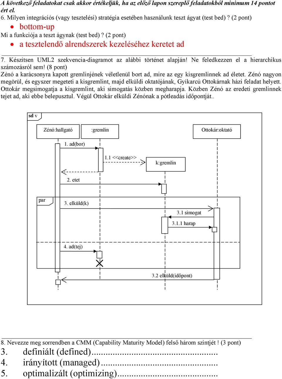 (2 pont) a tesztelendő alrendszerek kezeléséhez keretet ad 7. Készítsen UML2 szekvencia-diagramot az alábbi történet alapján! Ne feledkezzen el a hierarchikus számozásról sem!