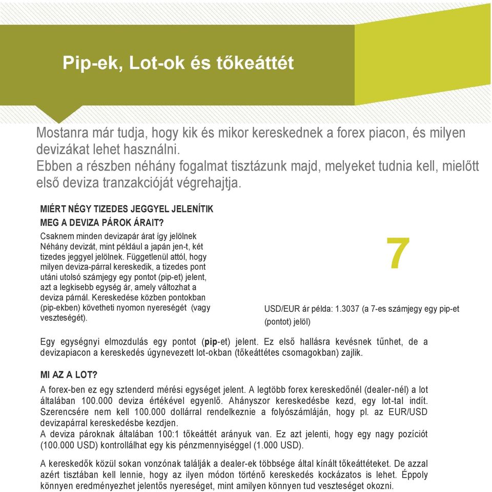 Csaknem minden devizapár árat így jelölnek Néhány devizát, mint például a japán jen-t, két tizedes jeggyel jelölnek.