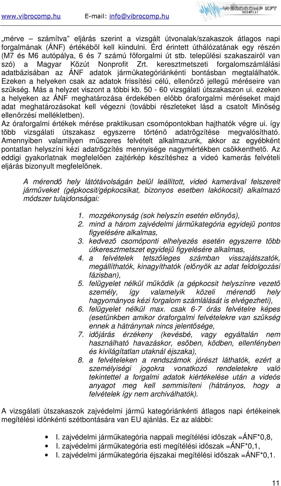 keresztmetszeti forgalomszámlálási adatbázisában az ÁNF adatok járműkategóriánkénti bontásban megtalálhatók. Ezeken a helyeken csak az adatok frissítési célú, ellenőrző jellegű méréseire van szűkség.