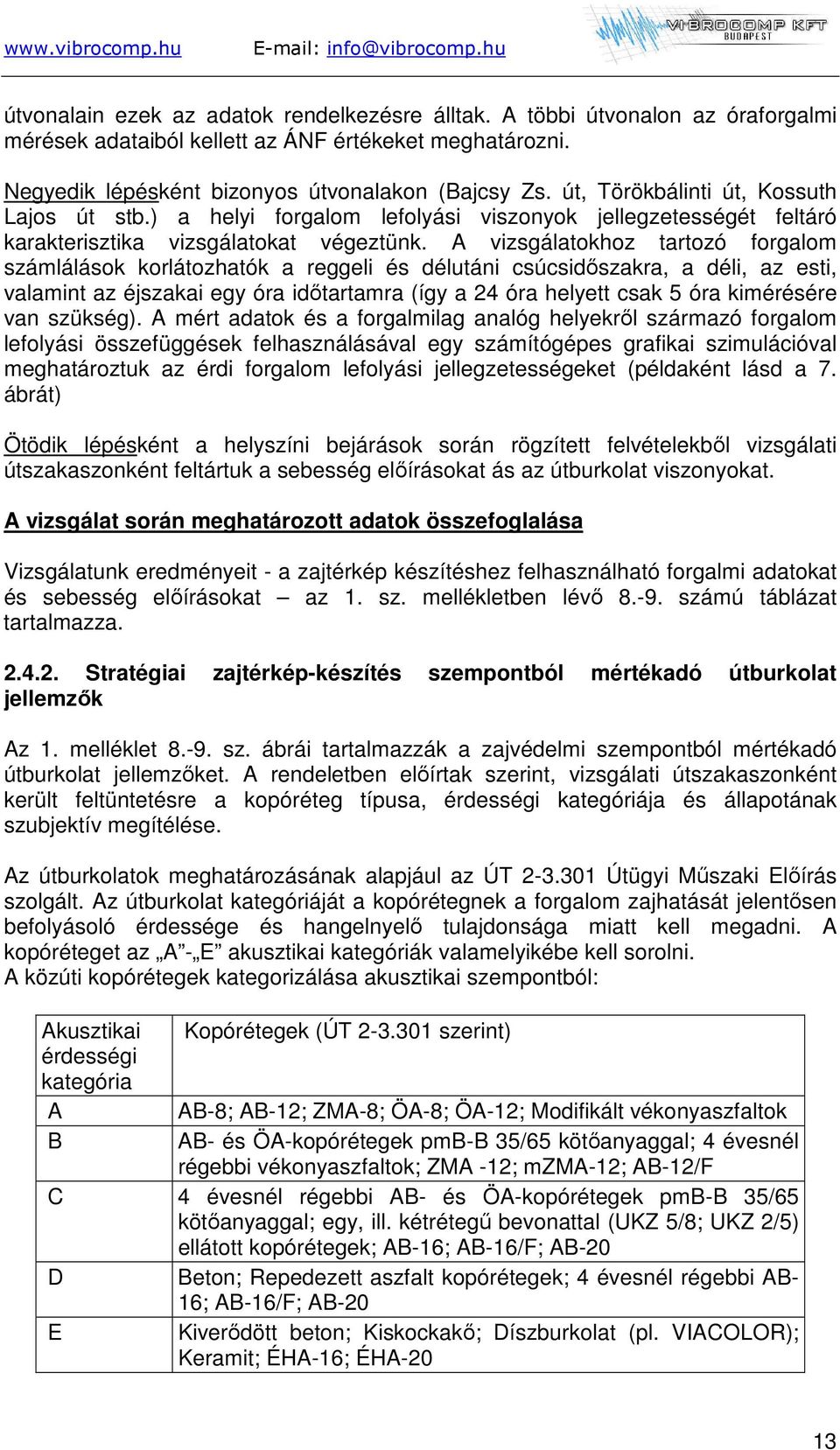 A vizsgálatokhoz tartozó forgalom számlálások korlátozhatók a reggeli és délutáni csúcsidőszakra, a déli, az esti, valamint az éjszakai egy óra időtartamra (így a 24 óra helyett csak 5 óra kimérésére