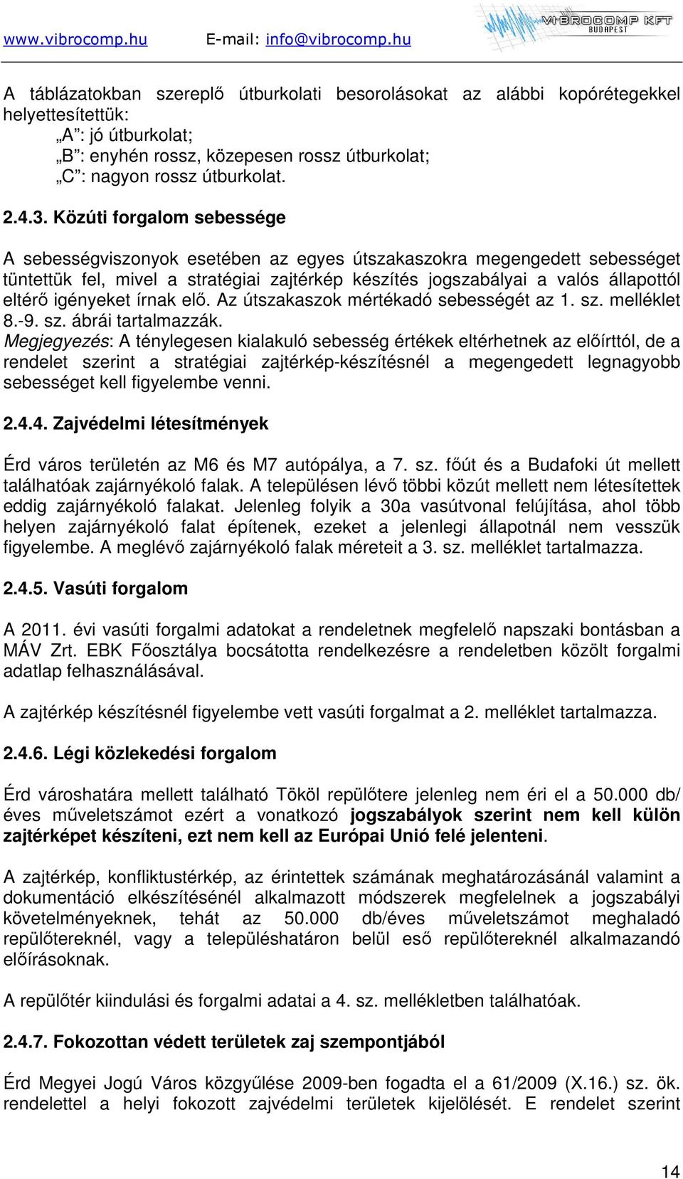 igényeket írnak elő. Az útszakaszok mértékadó sebességét az 1. sz. melléklet 8.-9. sz. ábrái tartalmazzák.
