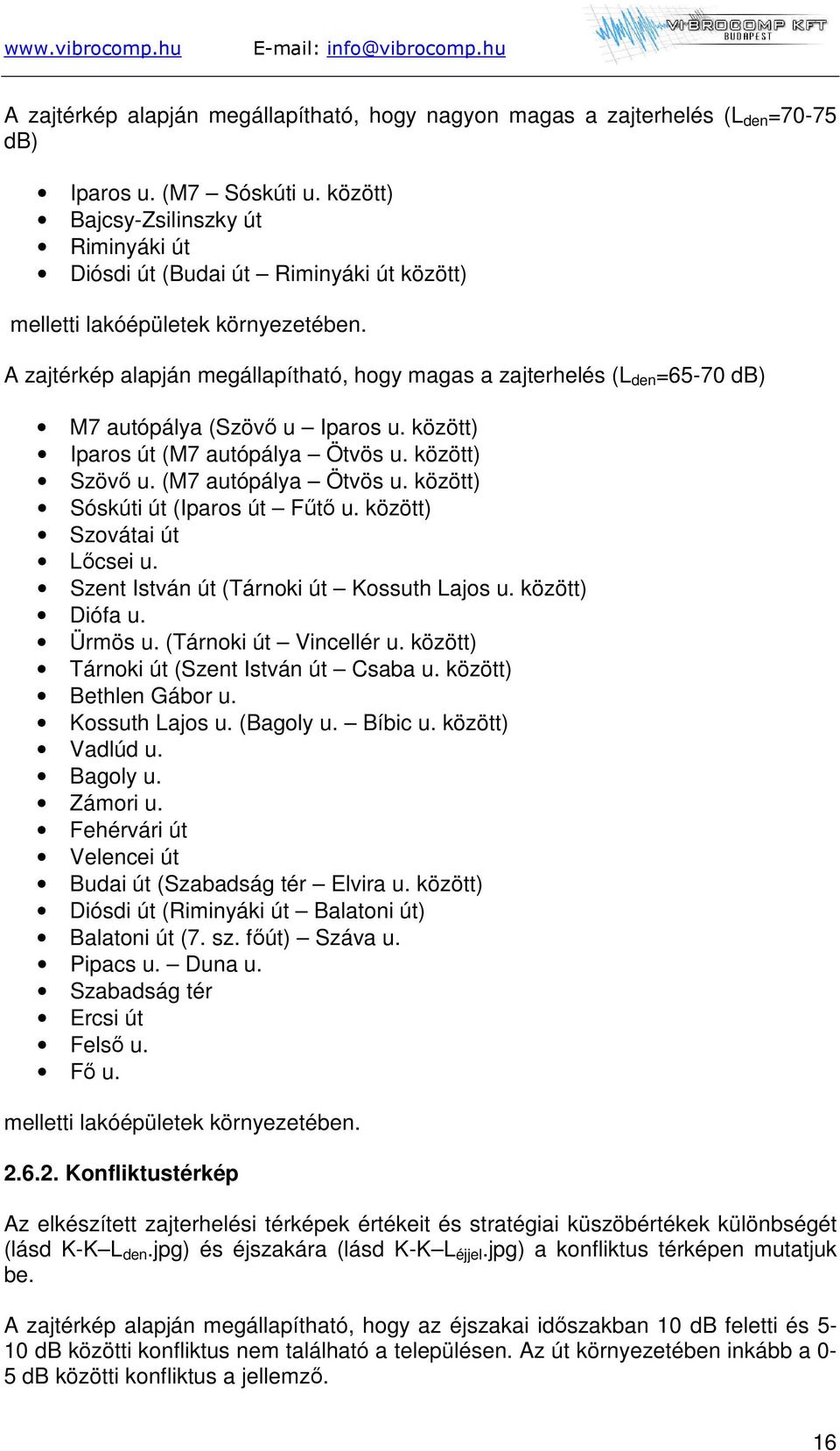 A zajtérkép alapján megállapítható, hogy magas a zajterhelés (L den =65-70 db) M7 autópálya (Szövő u Iparos u. között) Iparos út (M7 autópálya Ötvös u. között) Szövő u. (M7 autópálya Ötvös u. között) Sóskúti út (Iparos út Fűtő u.
