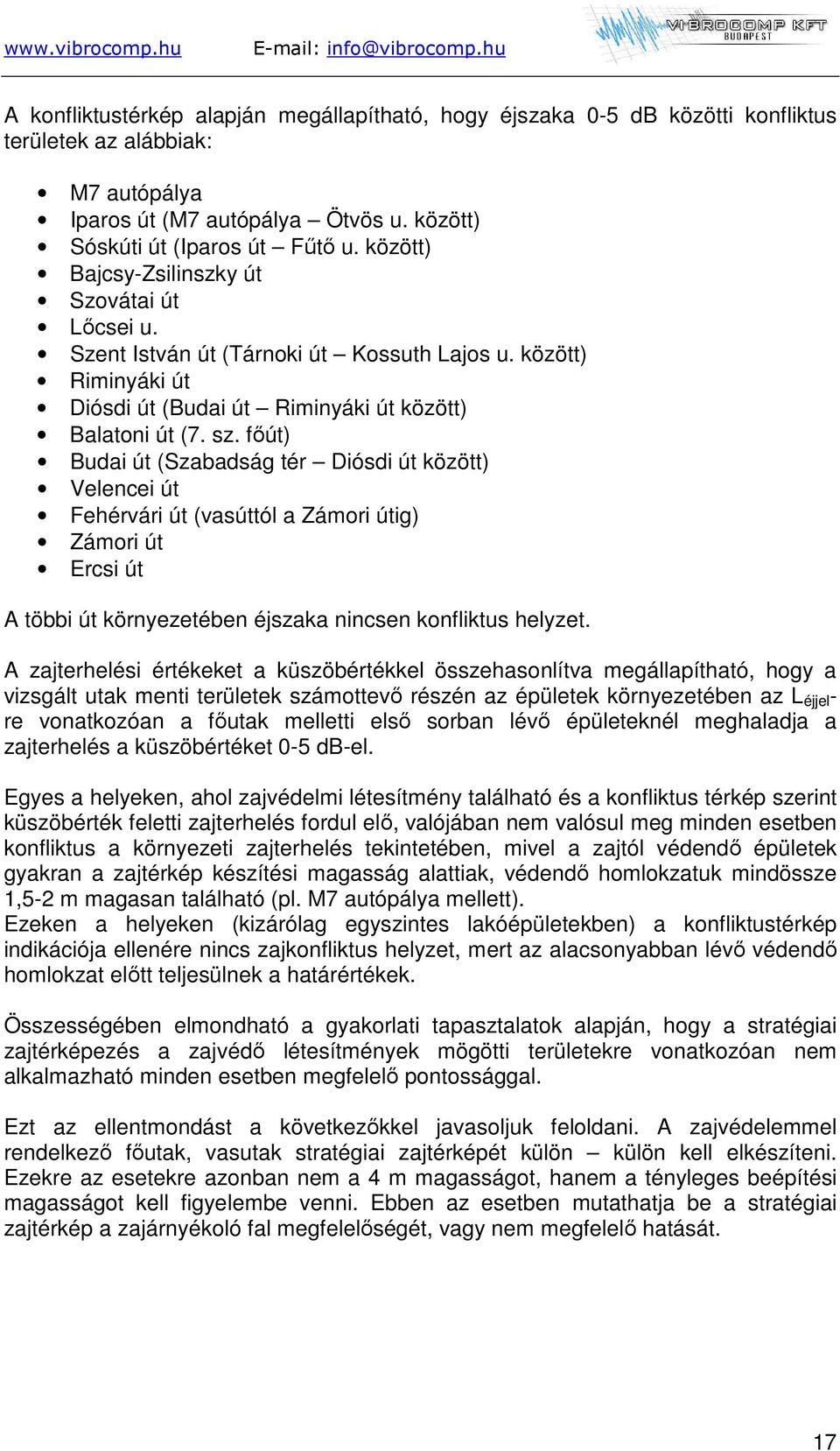 főút) Budai út (Szabadság tér Diósdi út között) Velencei út Fehérvári út (vasúttól a Zámori útig) Zámori út Ercsi út A többi út környezetében éjszaka nincsen konfliktus helyzet.