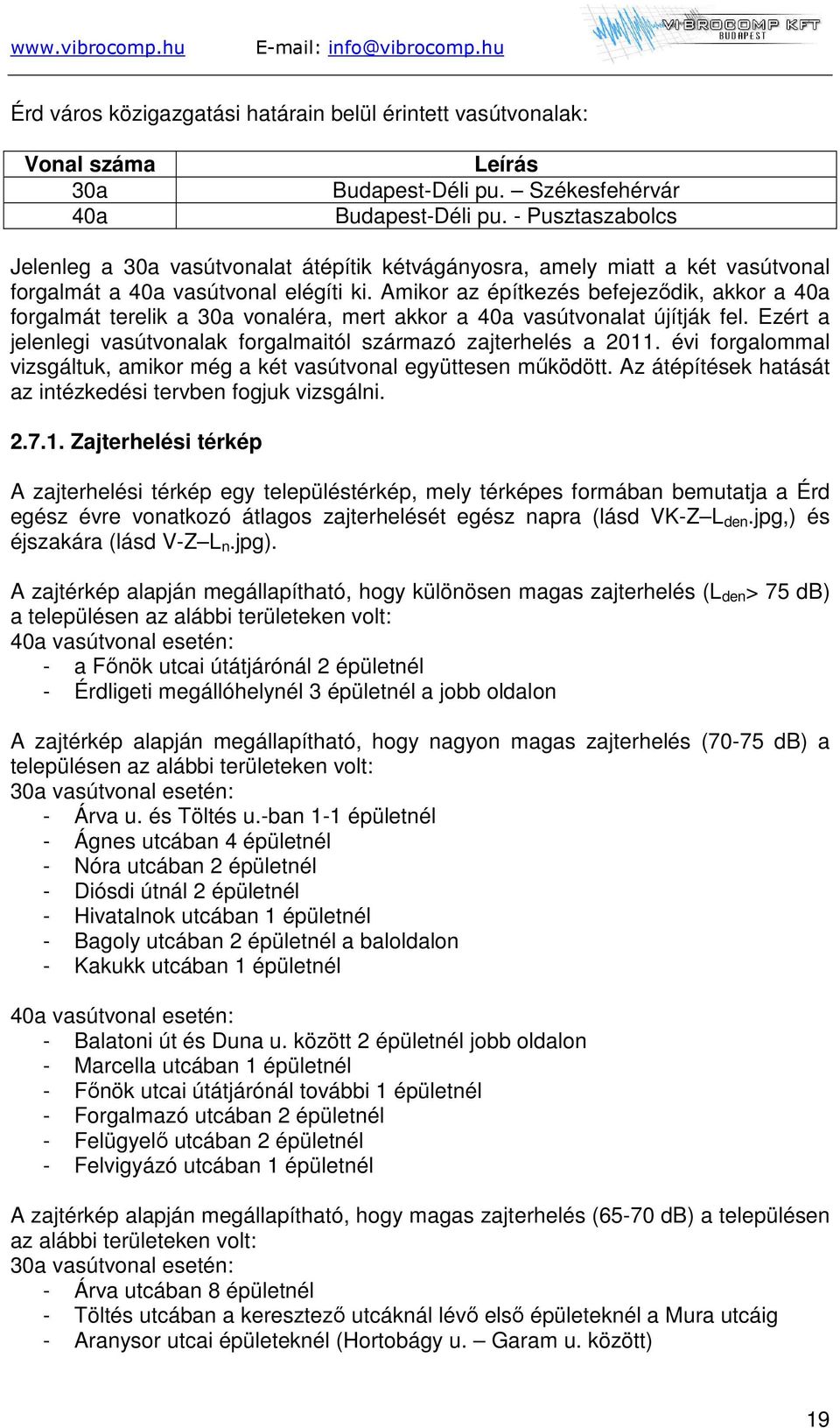 Amikor az építkezés befejeződik, akkor a 40a forgalmát terelik a 30a vonaléra, mert akkor a 40a vasútvonalat újítják fel. Ezért a jelenlegi vasútvonalak forgalmaitól származó zajterhelés a 2011.